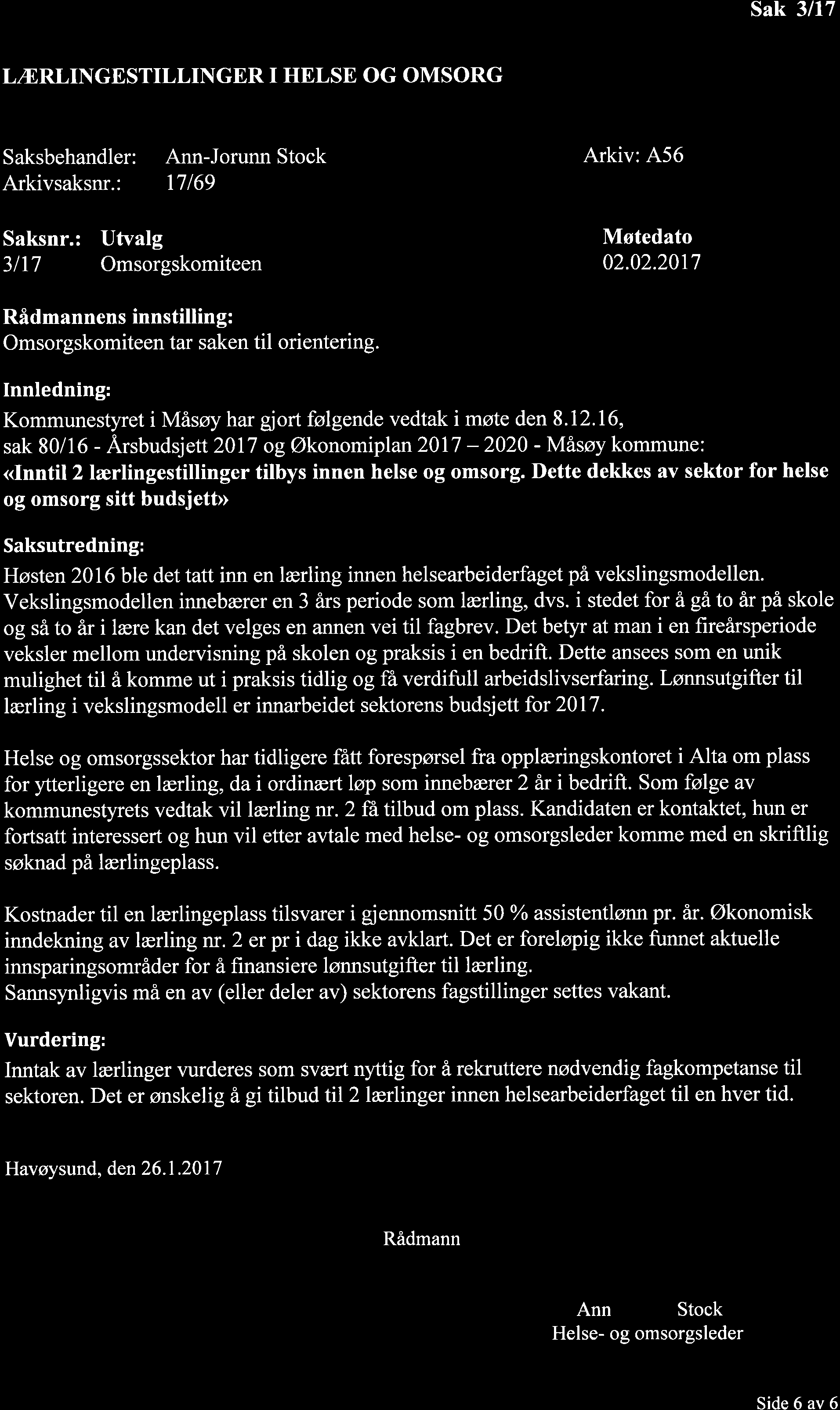 Sak 3/17 L,ItrRLINGESTILLINGER I HELSE OG OMSORG Saksbehandler: Arkivsaksnr.: Ann-Jorunn Stock 17169 Arkiv: A56 Saksnr.: 3l17 Utvalg Møtedato 02.02.2017 Rådmannens innstilling: tar saken til orientering.