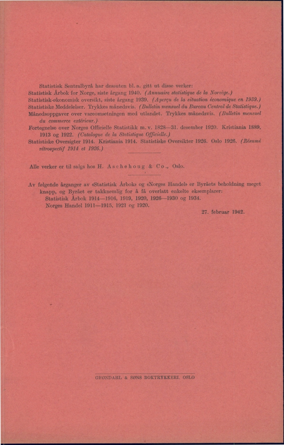 Statistisk Sentralbyrå har dessuten bl a gitt ut disse verker: Statistisk Årbok for orge, siste årgang 194 (Annuaire statistique de la orvège) Statistisk-økonomisk oversikt, siste årgang 1939 (Aperçu