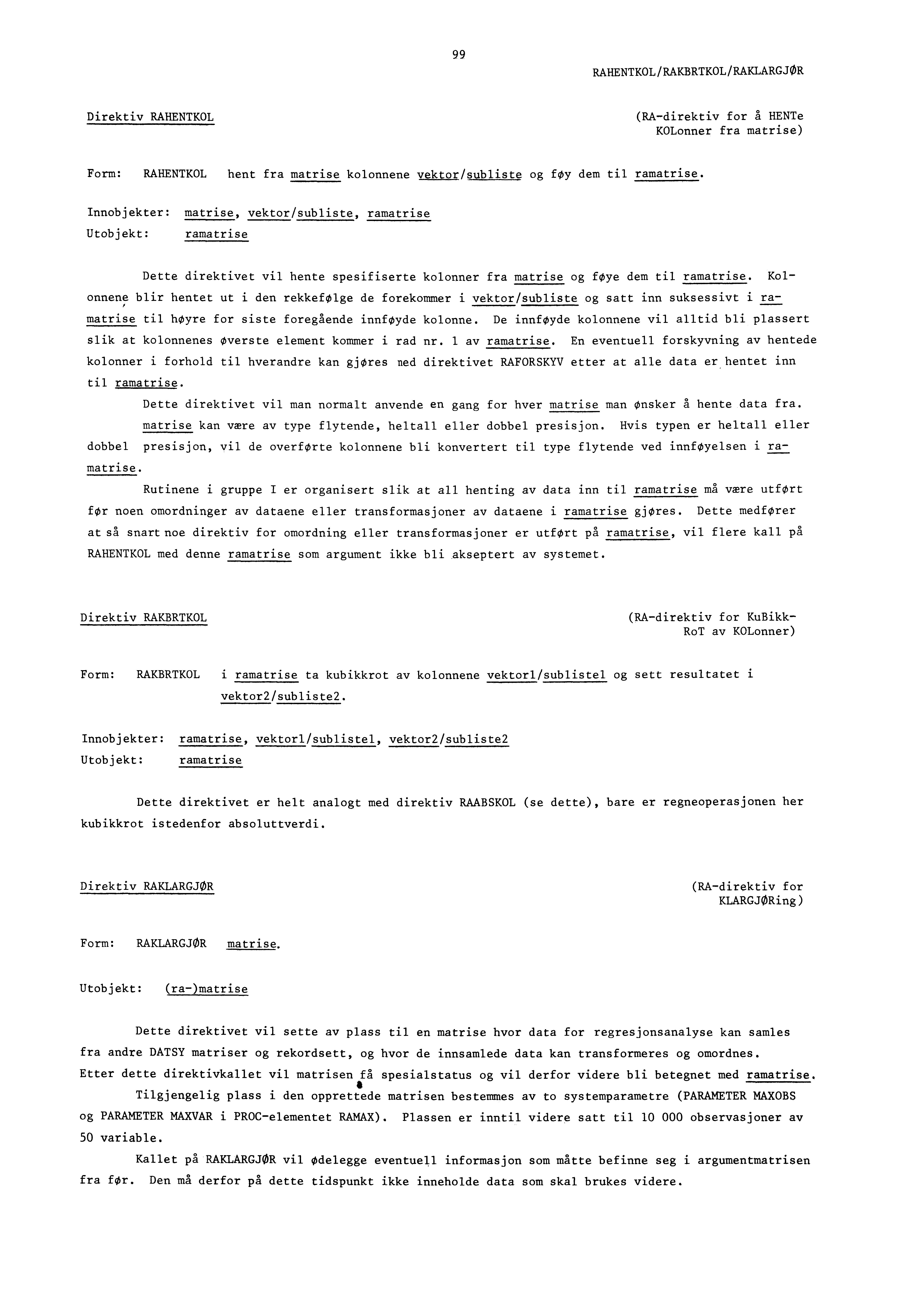 99 RAHENTKOL/RAKBRTKOL/RAKLARGJOR Direktiv RAHENTKOL (RA-direktiv for å HENTe KOLonner fra matrise) Form: RAHENTKOL hent fra matrise kolonnene vektor/subliste og foy dem til ramatrise.