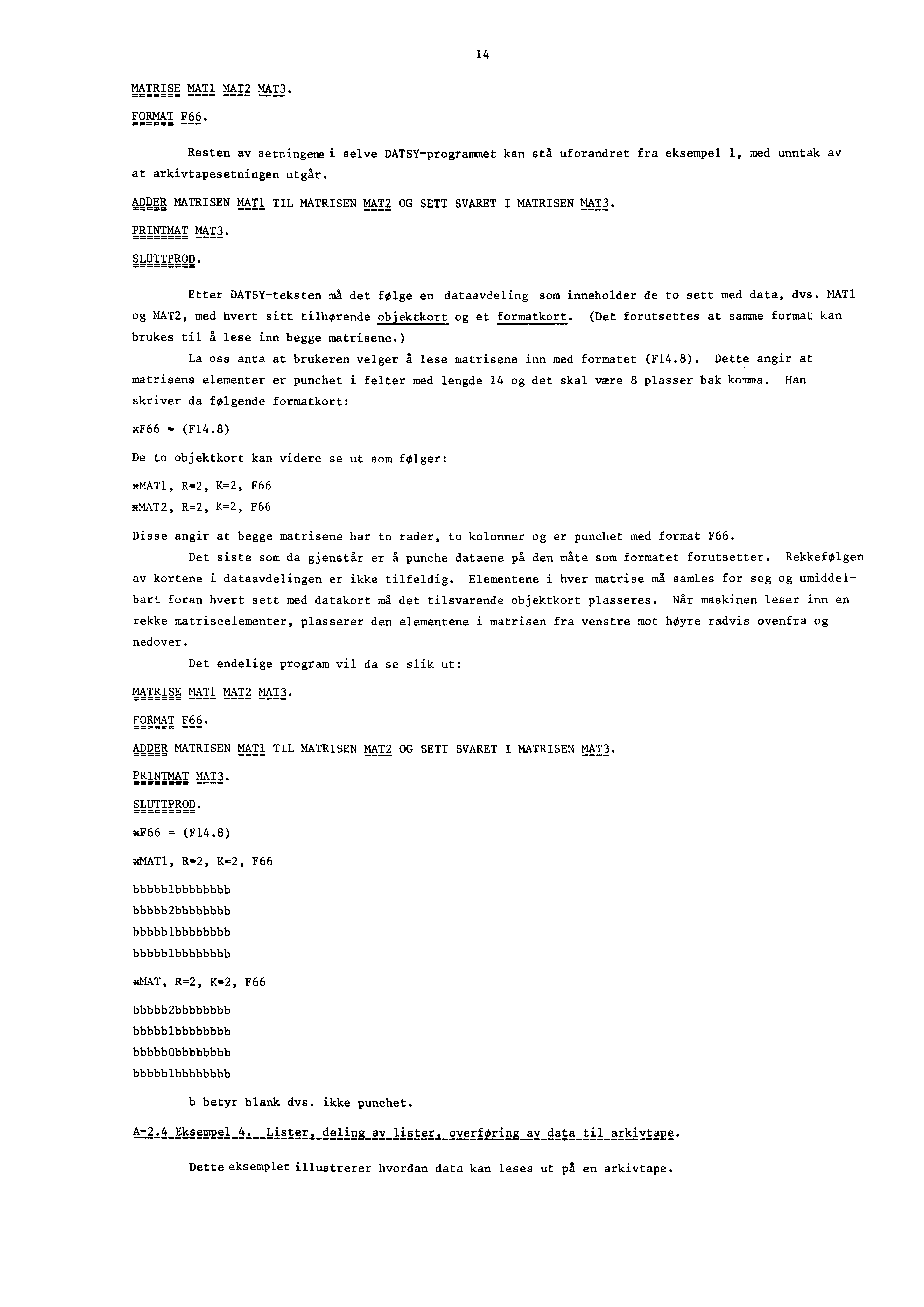 14 MATRISE MAT1 MAT2 MAT3. FORMAT F66. Resten av setningemai selve DAM-programmet kan stå uforandret fra eksempel 1, med unntak av at arkivtapesetningen utgår.