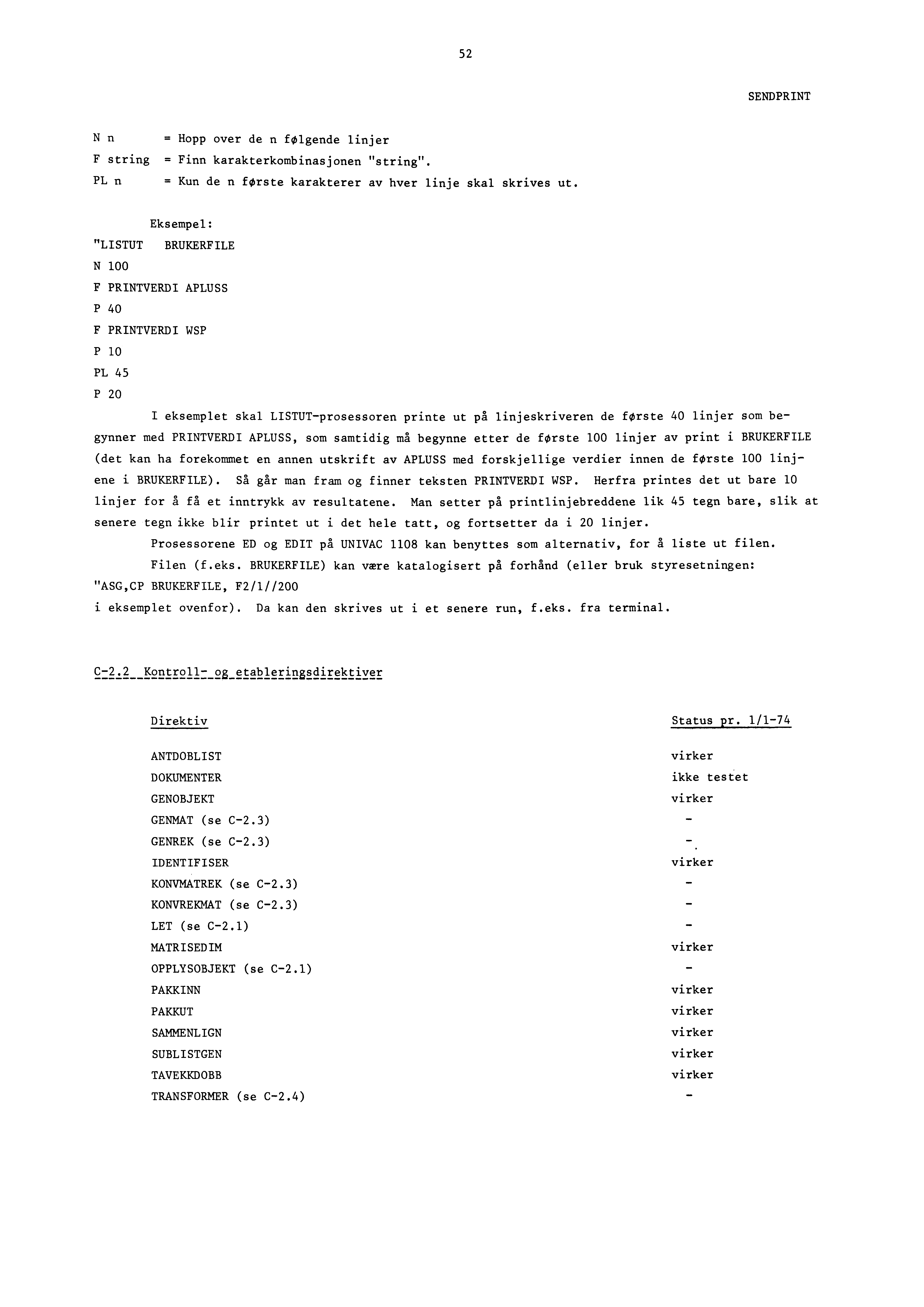 52 SENDPRINT N n = Hopp over de n folgende linjer F string = Finn karakterkombinasjonen "string". PL n = Kun de n forste karakterer av hver linje skal skrives ut.