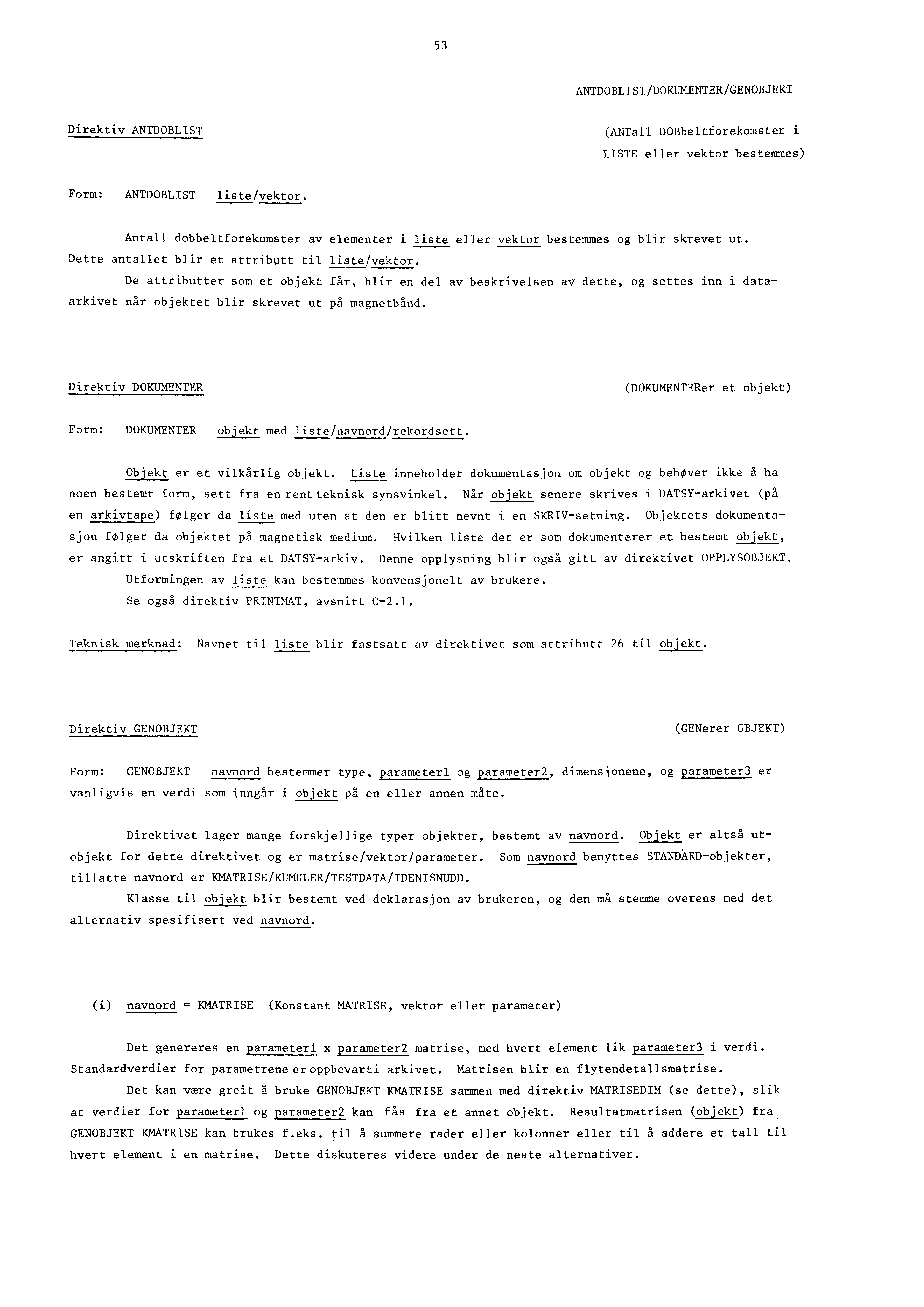 53 ANTDOBLIST/DOKUMENTER/GENOBJEKT Direktiv ANTDOBLIST (ANTall DOBbeltforekomster i LISTE eller vektor bestemmes) Form: ANTDOBLIST liste/vektor.