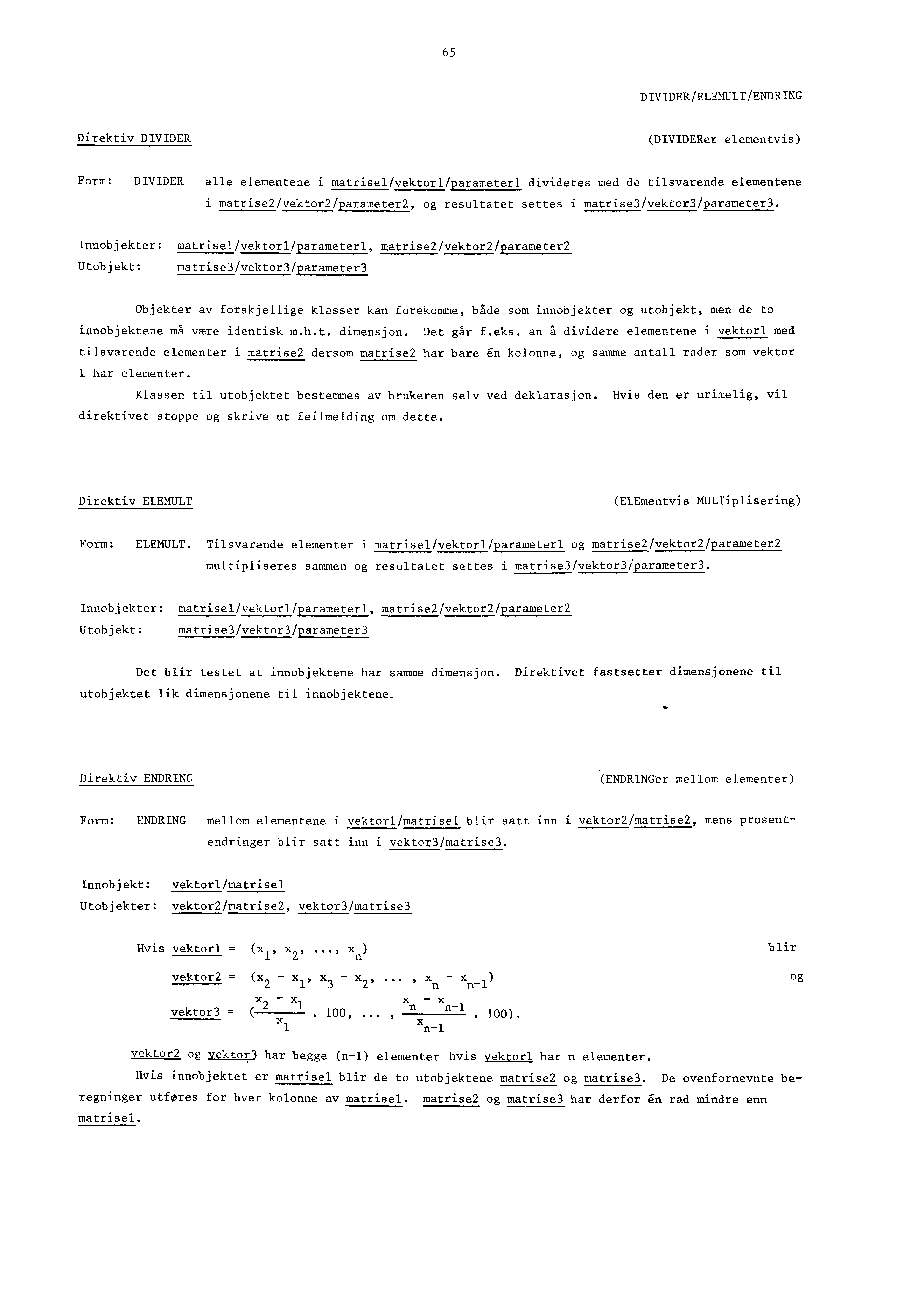 65 DIVIDER/ELEMULT/ENDRING Direktiv DIVIDER (DIVIDERer elementvis) Form: DIVIDER alle elementene i matrisel/vektorl/parameterl divideres med de tilsvarende elementene i matrise2/vektor2/parameter2,
