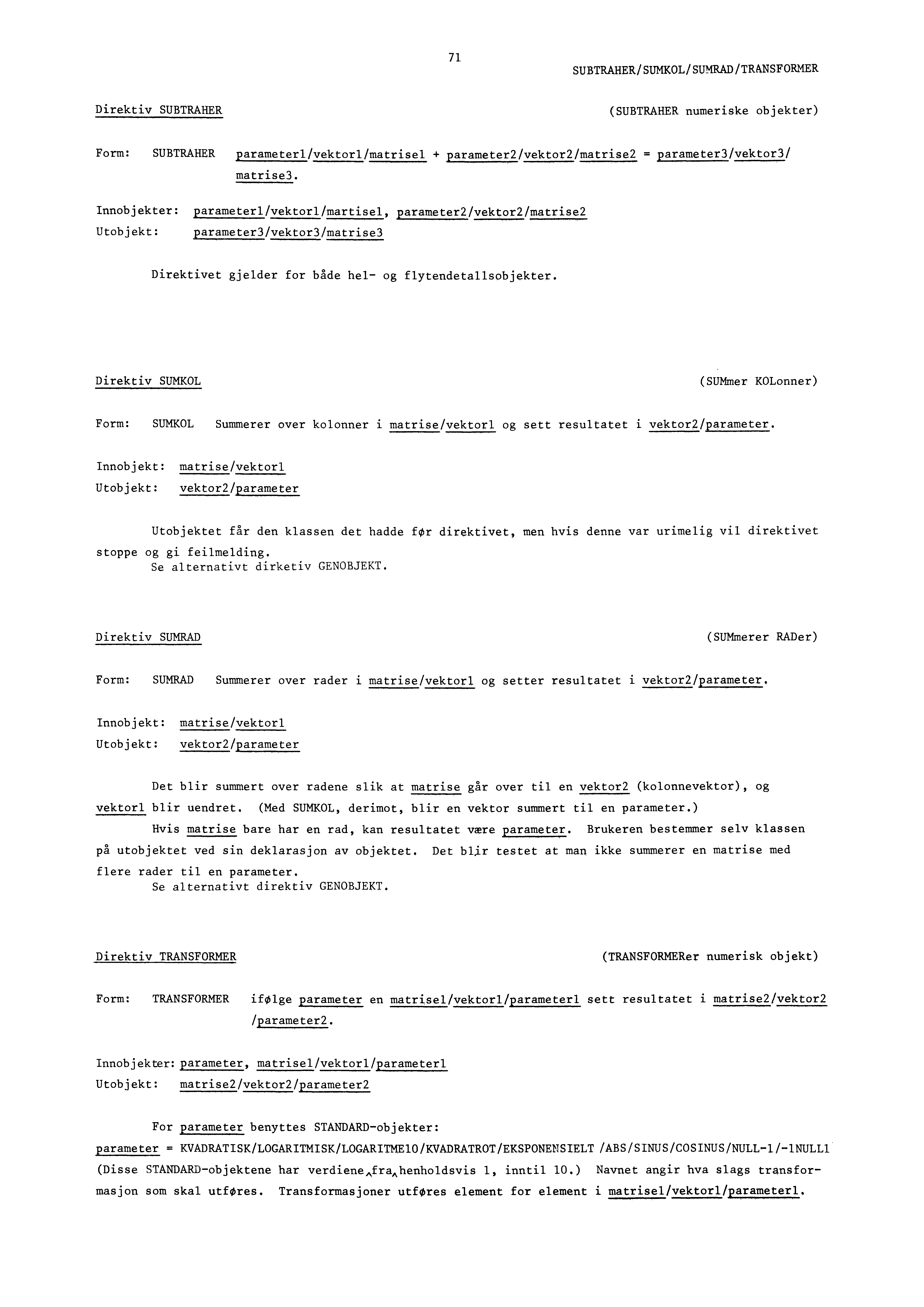 71 SUBTRAHER/SUMKOL/SUMRAD/TRANSFORMER Direktiv SUBTRAHER (SUBTRAHER numeriske objekter) Form: SUBTRAHER parameterlivektorl/matrisel + parameter2/vektor2/matrise2 = parameter3/vektor3/ matrise3.