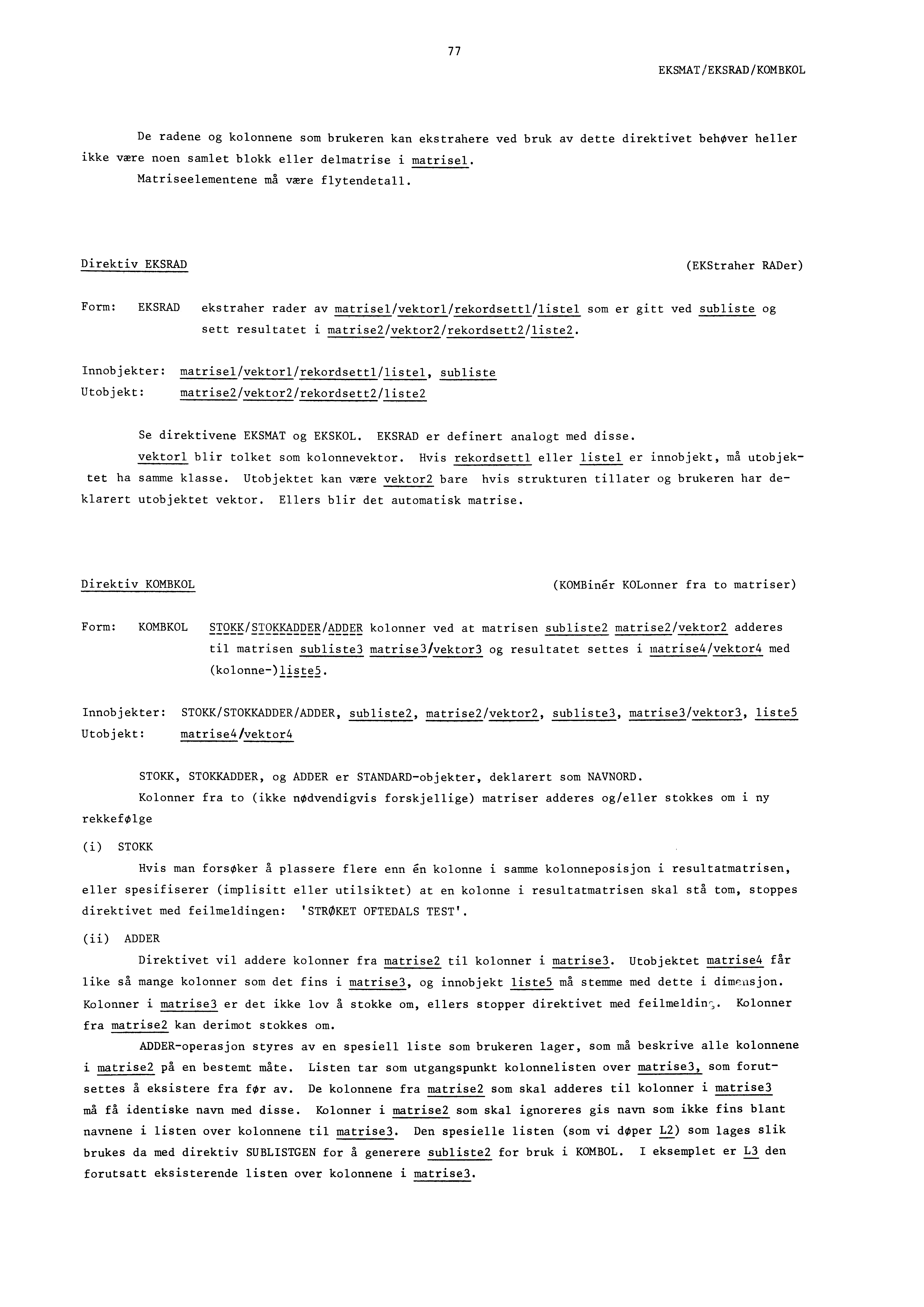 77 EKSMAT/EKSRAD/KOMBKOL De radene og kolonnene som brukeren kan ekstrahere ved bruk av dette direktivet behover heller ikke være noen samlet blokk eller delmatrise i matrisel.