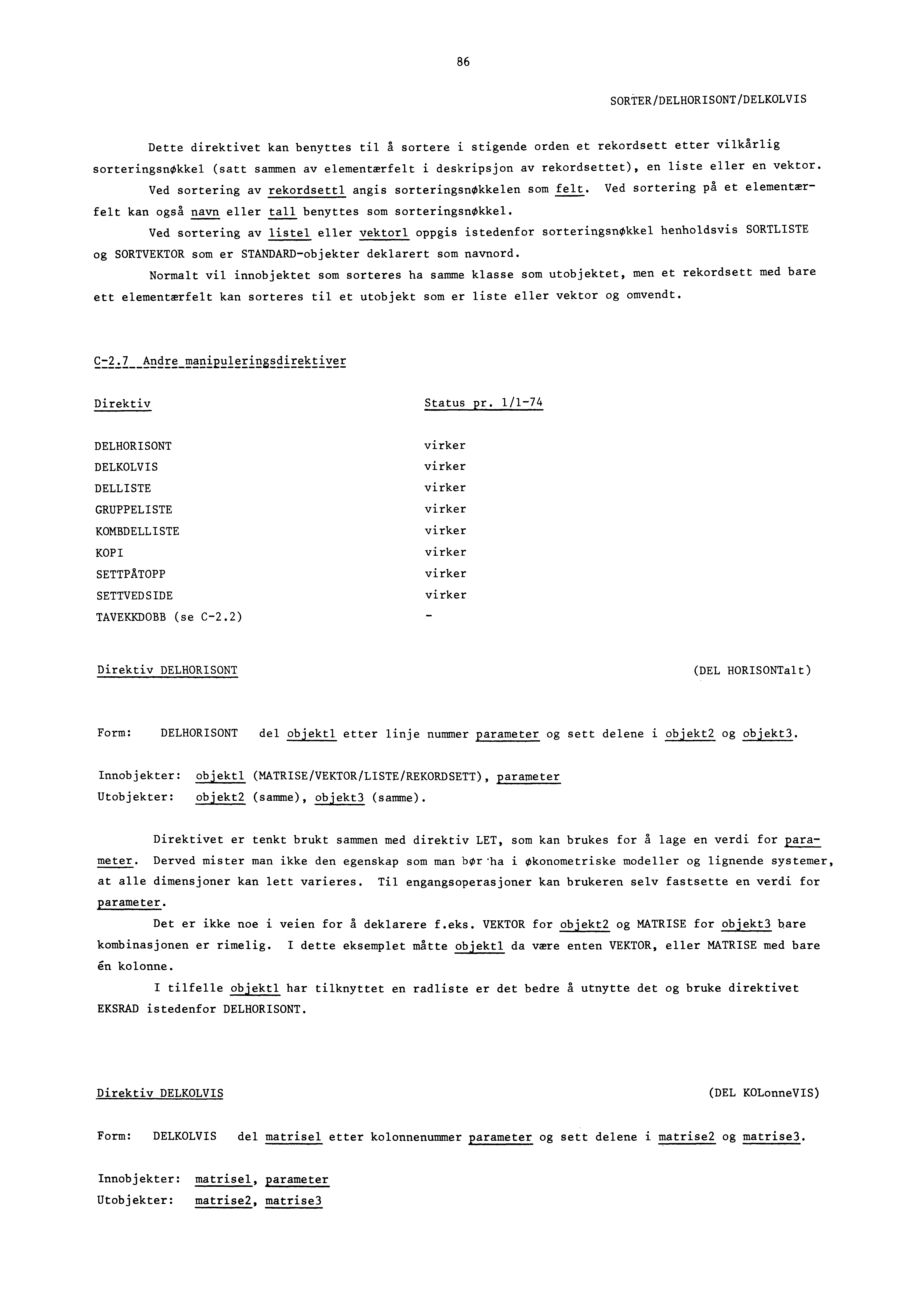 86 SORTER/DELHORISONT/DELKOLVIS Dette direktivet kan benyttes til å sortere i stigende orden et rekordsett etter vilkårlig sorteringsnøkkel (satt sammen av elementærfelt i deskripsjon av