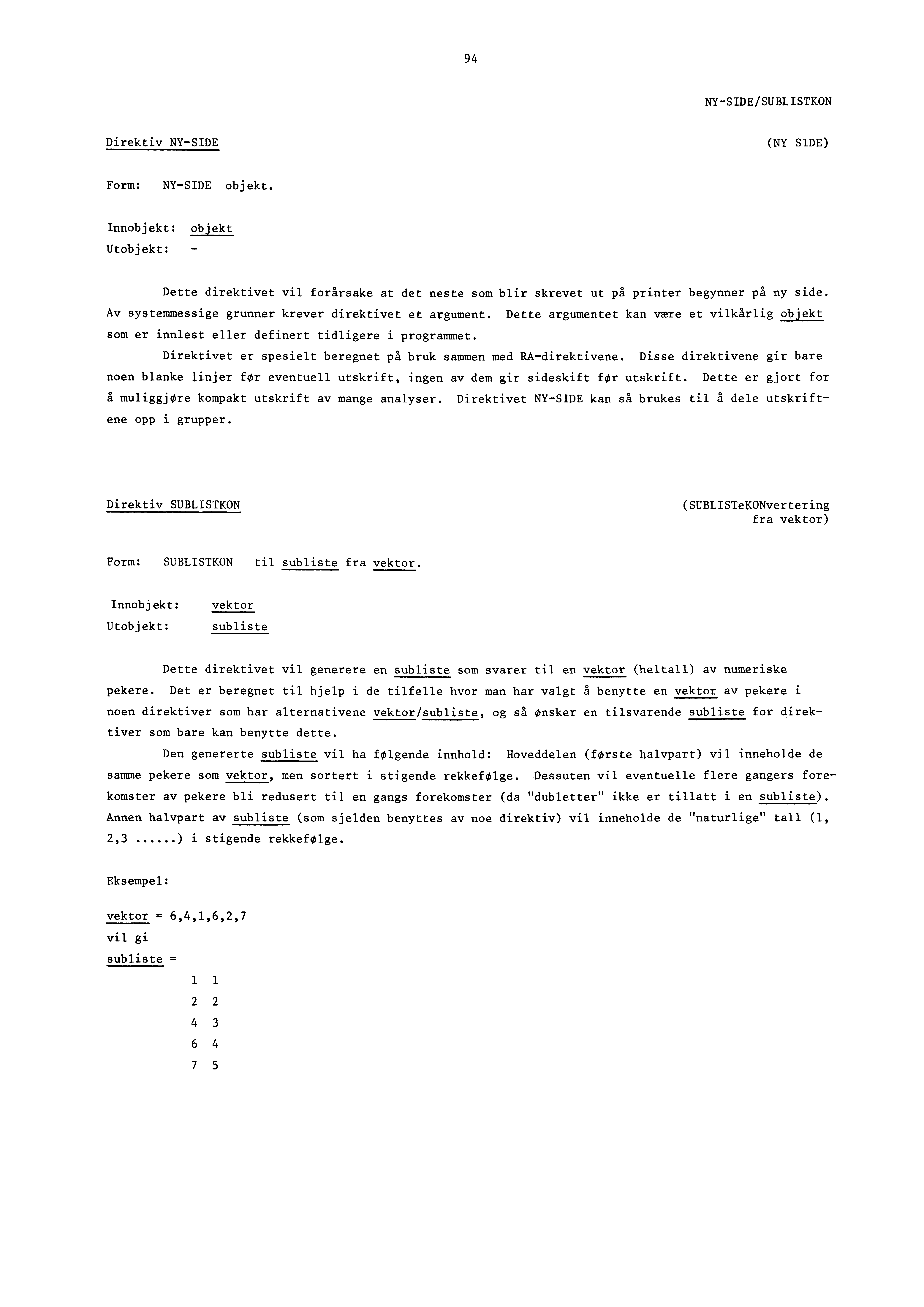 94 NY-SIDE/SUBLISTKON Direktiv NY-SIDE (NY SIDE) Form: NY-SIDE objekt. Innobjekt: objekt Utobjekt: Dette direktivet vil forårsake at det neste som blir skrevet ut på printer begynner på ny side.