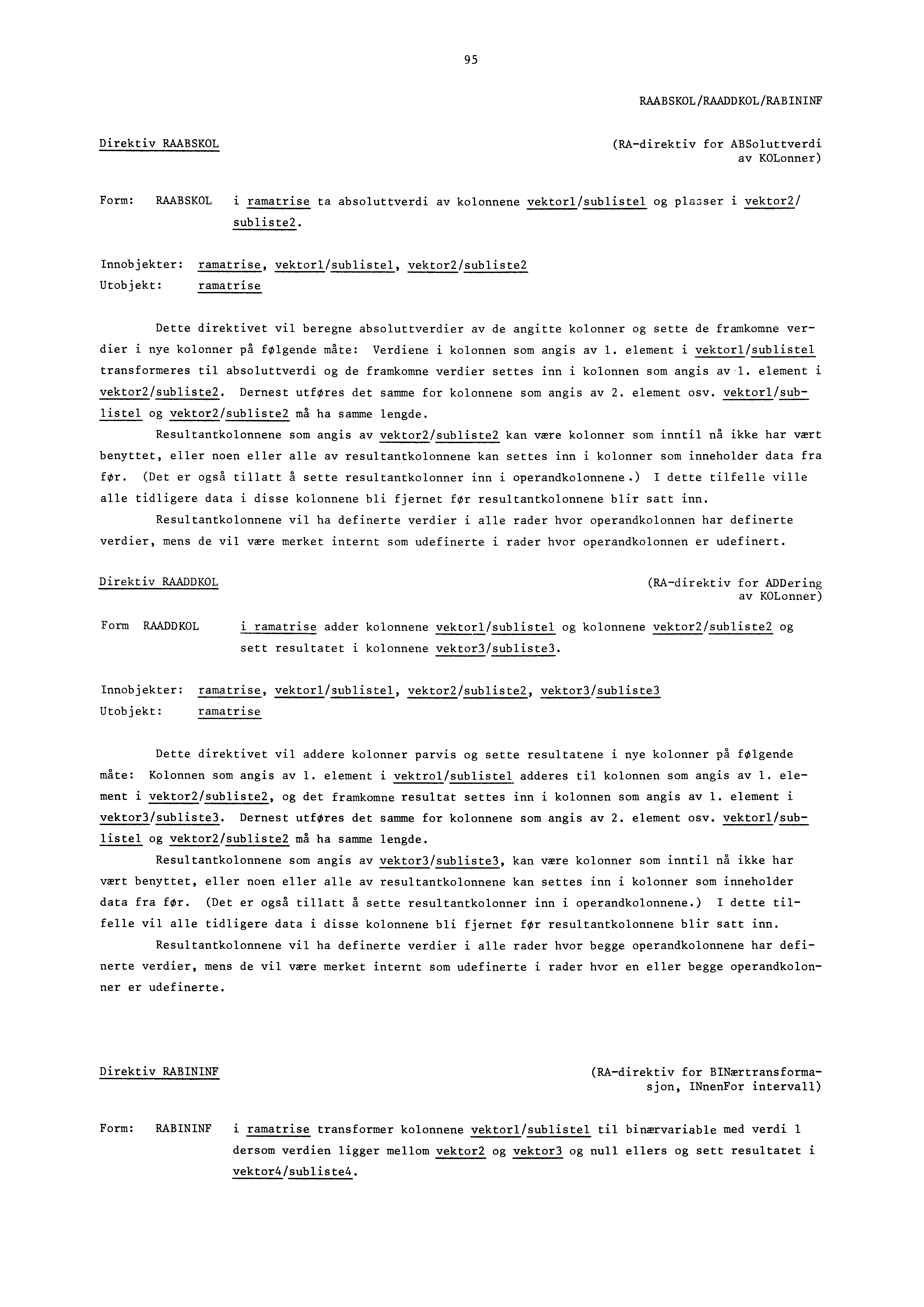 95 RAABSKOL/RAADDKOL/RABININF Direktiv RAABSKOL (RA-direktiv for ABSoluttverdi av KOLonner) Form: RAABSKOL i ramatrise ta absoluttverdi av kolonnene vektorl/sublistel og plasser i vektor2/ subliste2.
