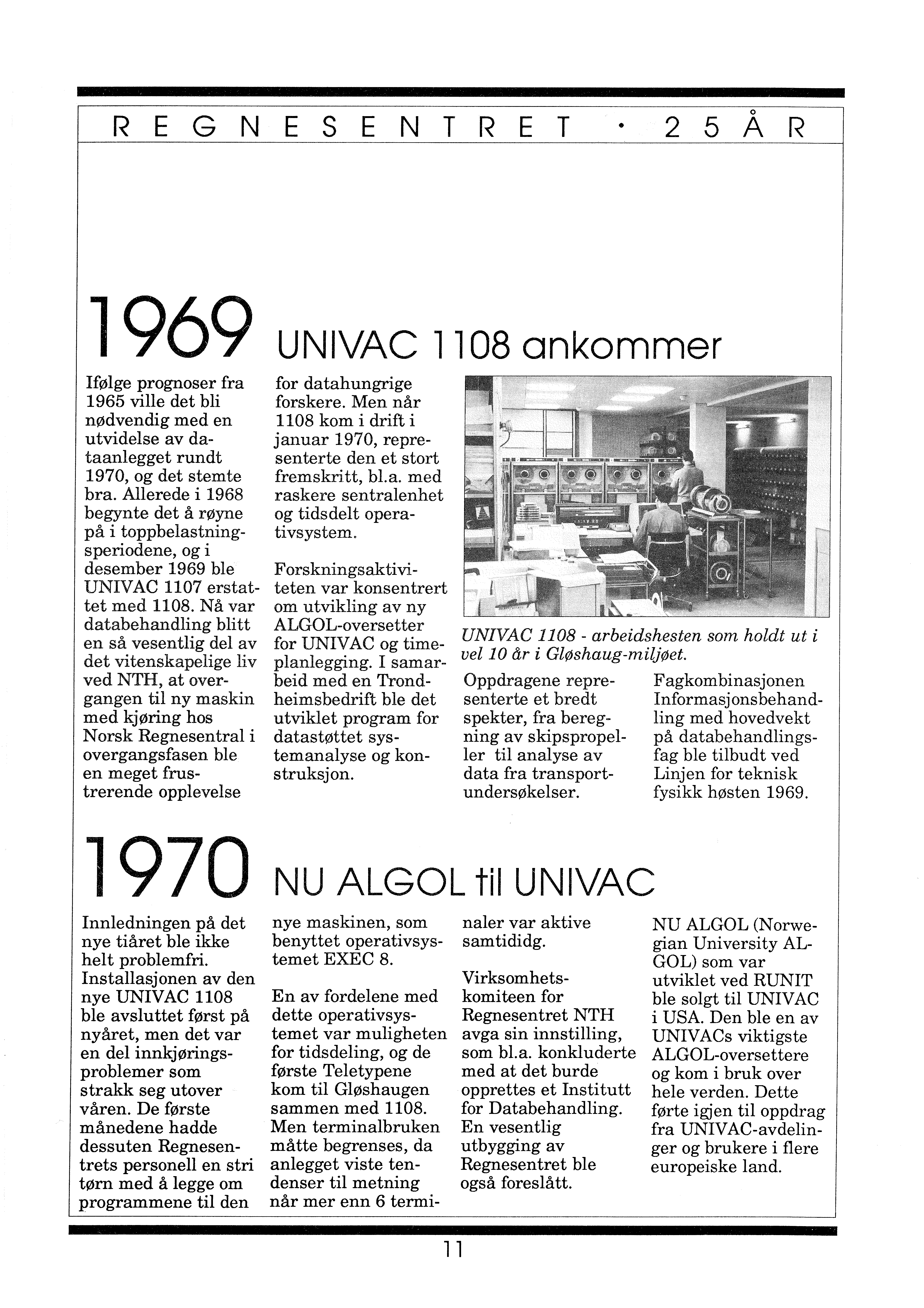 o REGNESENTRET 2 5 A R 1969 Ifølge prognoser fra 1965 ville det bli nødvendig med en utvidelse av dataanlegget rundt 1970, og det stemte bra.