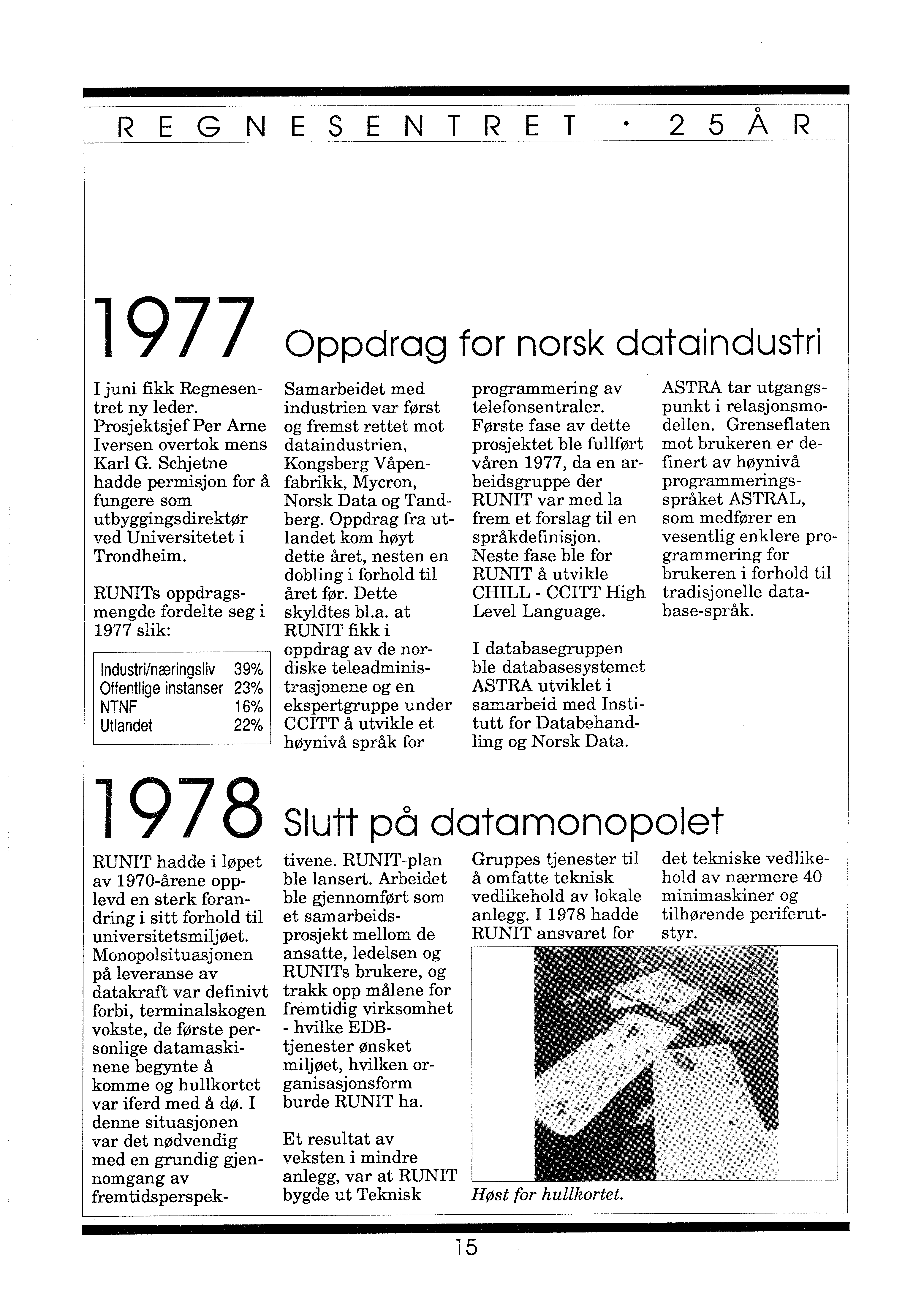 o REGNESENTRET 2 5 A R 1977 I juni fikk Regnesentret ny leder. Prosj ektsj ef Per Arne Iversen overtok mens Karl G.