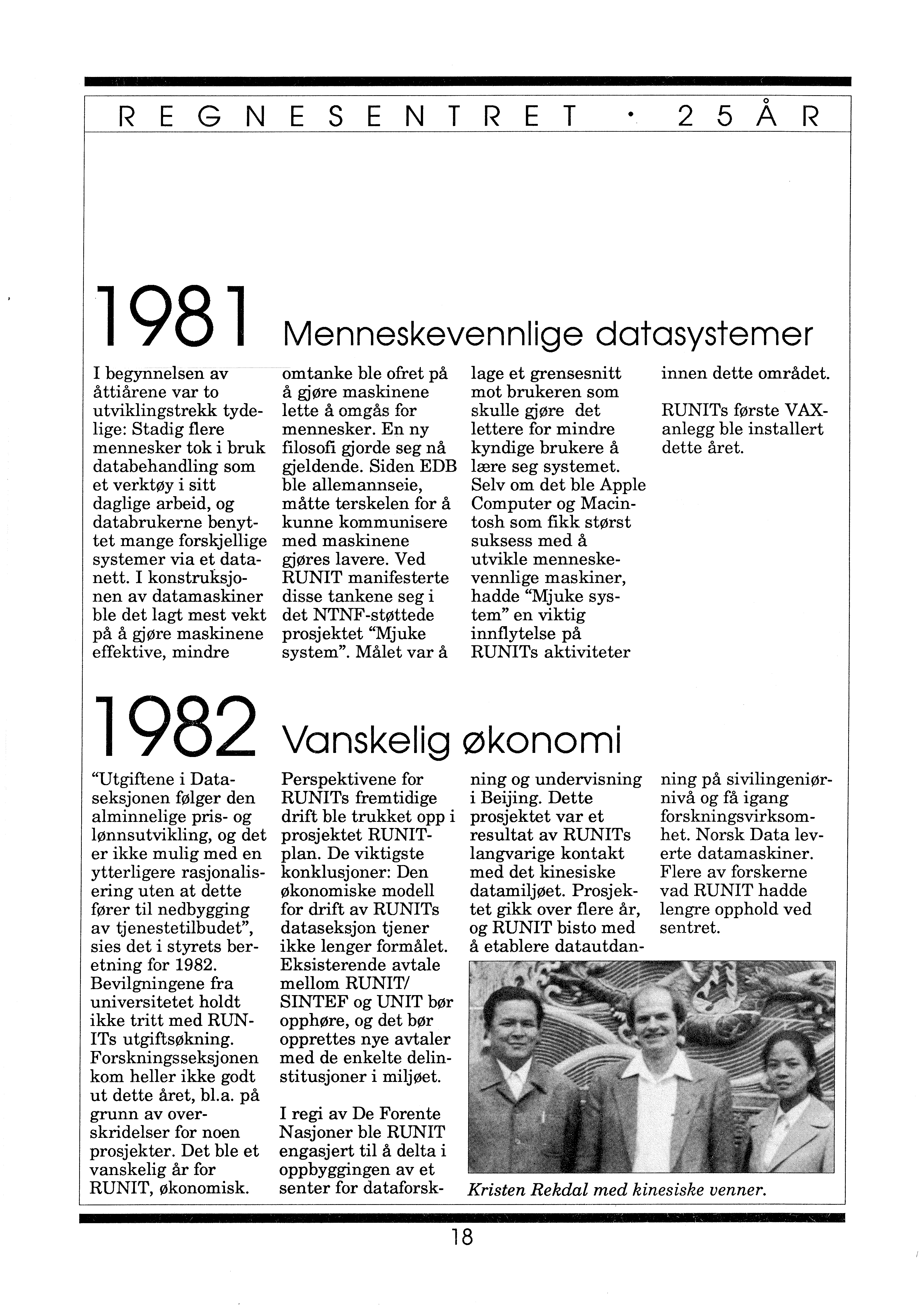 o REGNESENTRET 2 5 A R 1981 Menneskevennlige datasystemer I begynnelsen av åttiårene var to utviklingstrekk tydelige: Stadig flere mennesker tok i bruk databehandling som et verktøy i sitt daglige