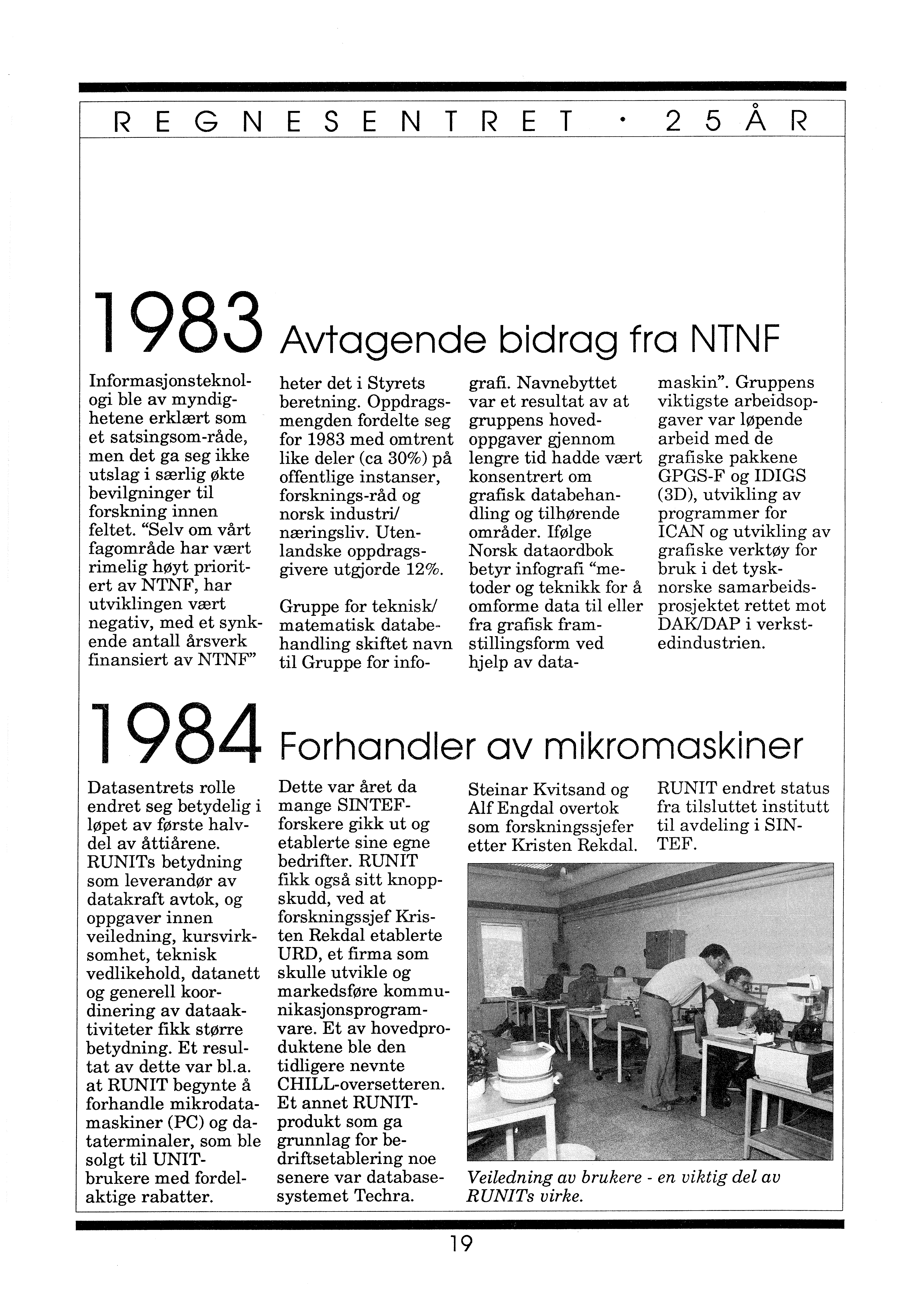 o REGNESENTRET 2 5 A R 1983 Avtagende bidrag fra NTNF Informasjons teknologi ble av myndighetene erklært som et satsingsom-råde, men det ga seg ikke utslag i særlig økte bevilgninger til forskning