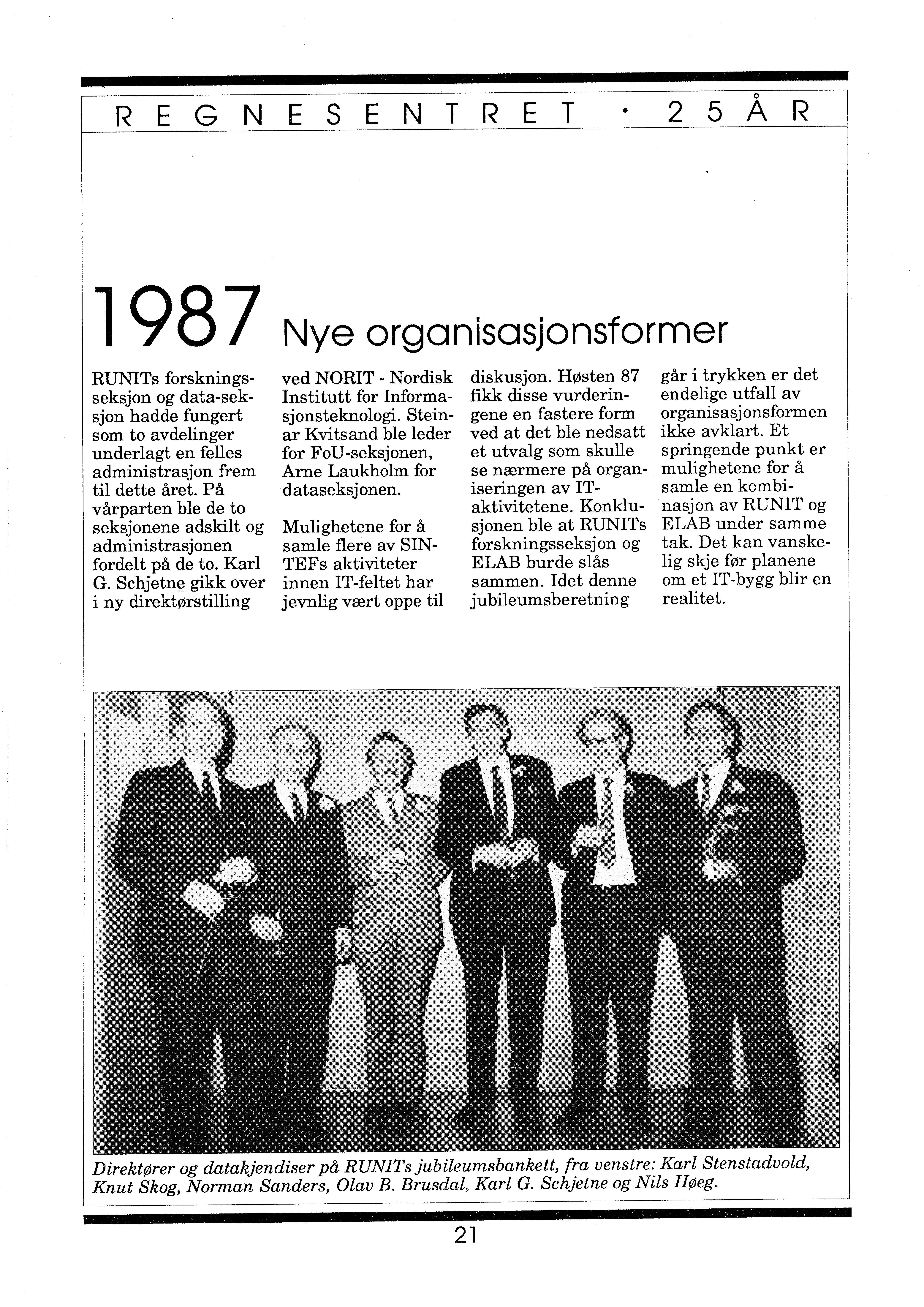 REGNESENTRET 2 5 Å R 1987 Nye organisasjonsformer RUNITs forskningsseksjon og data-seksjon hadde fungert som to avdelinger underlagt en felles administrasjon frem til dette året.