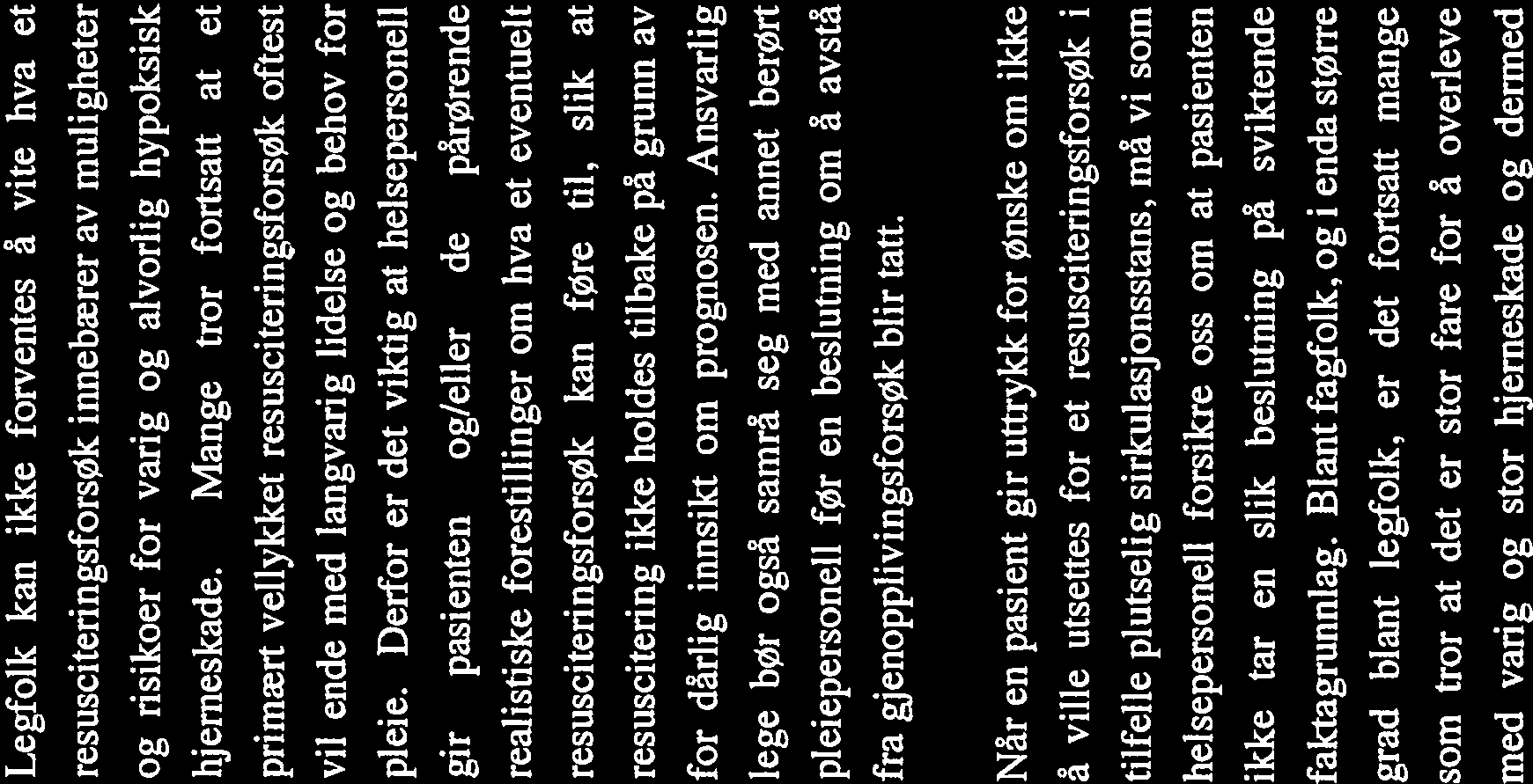 Norsk helselovgivning gir altså pasienter en utstrakt grad av autonorni og en hovedregel er at det er pasientene selv som bestemmer om de vil ha behandling eller ikke.