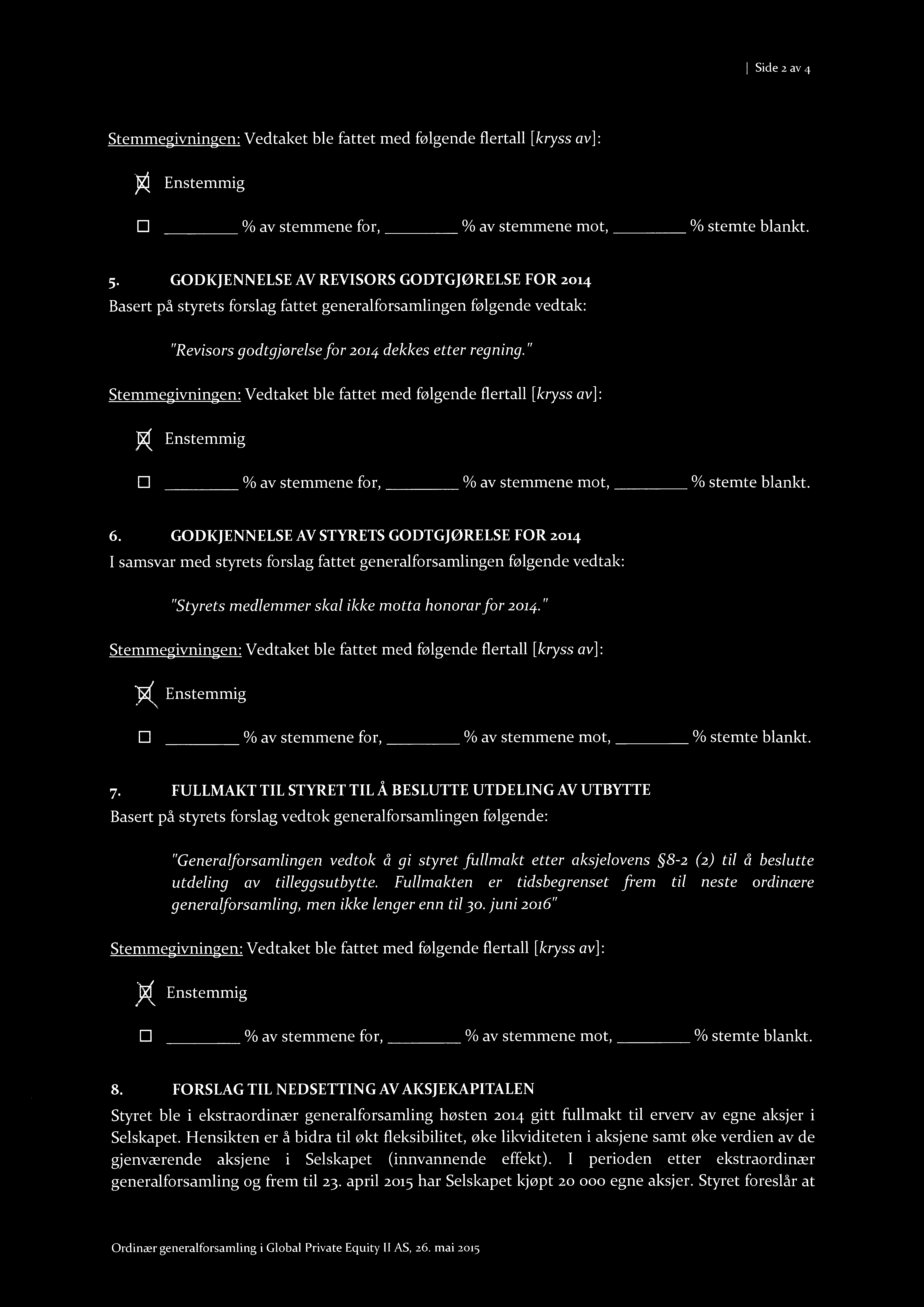 FULLMAKT TIL STYRET TIL Å BESLUTTE UTDELING AV UTBYTTE Basert på styrets forslag vedtok generalforsamlingen følgende: "Generalforsamlingen vedtok å gi styret fullmakt etter aksjelovens 8-2 (2) til å