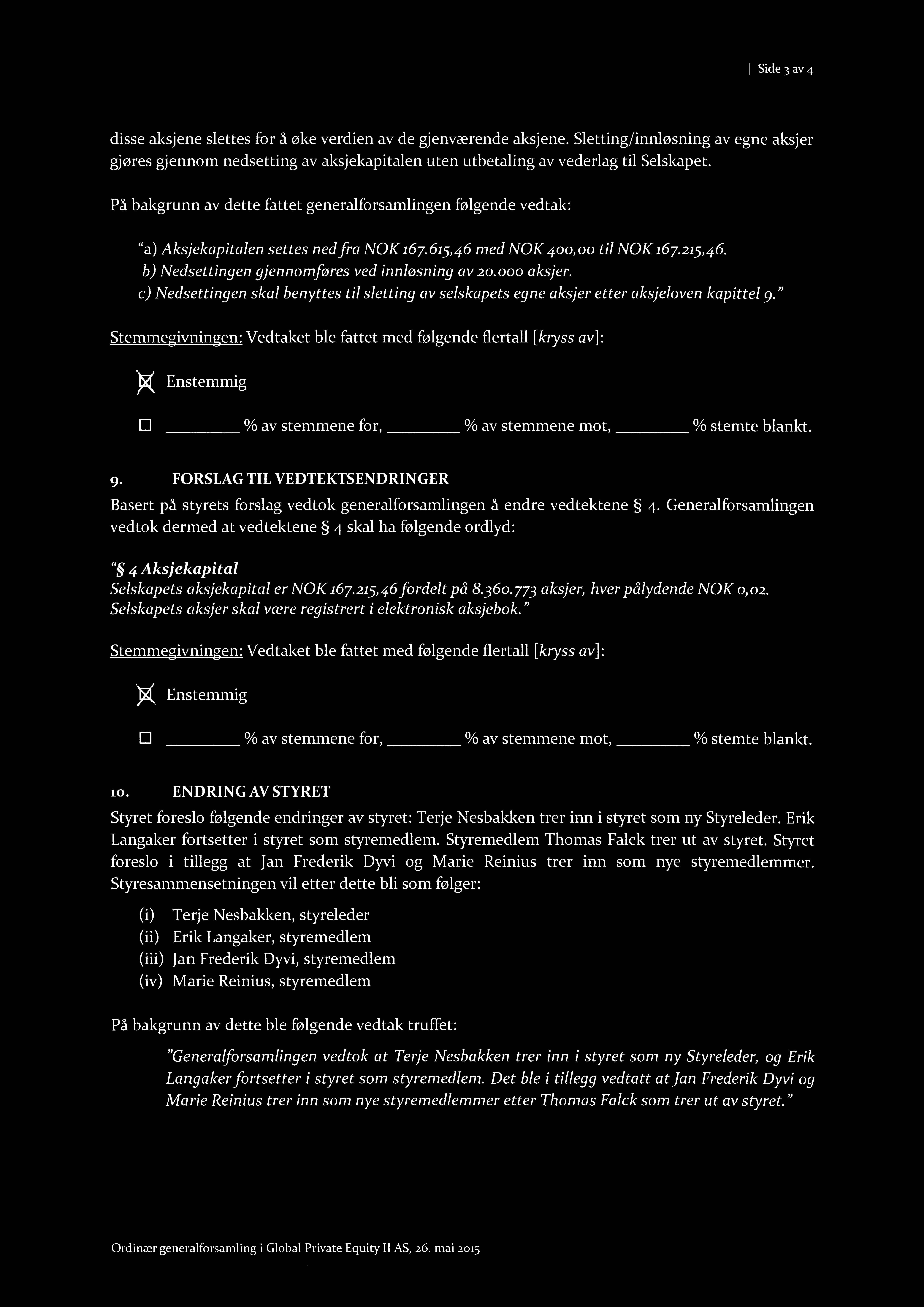 På bakgrunn av dette fattet generalforsamlingen følgende vedtak: "a) Aksjekapitalen settes ned fra NOK 167.615,46 med NOK 400,00 til NOK 167.215,46. b) Nedsettingen gjennomføres ved innløsning av 20.