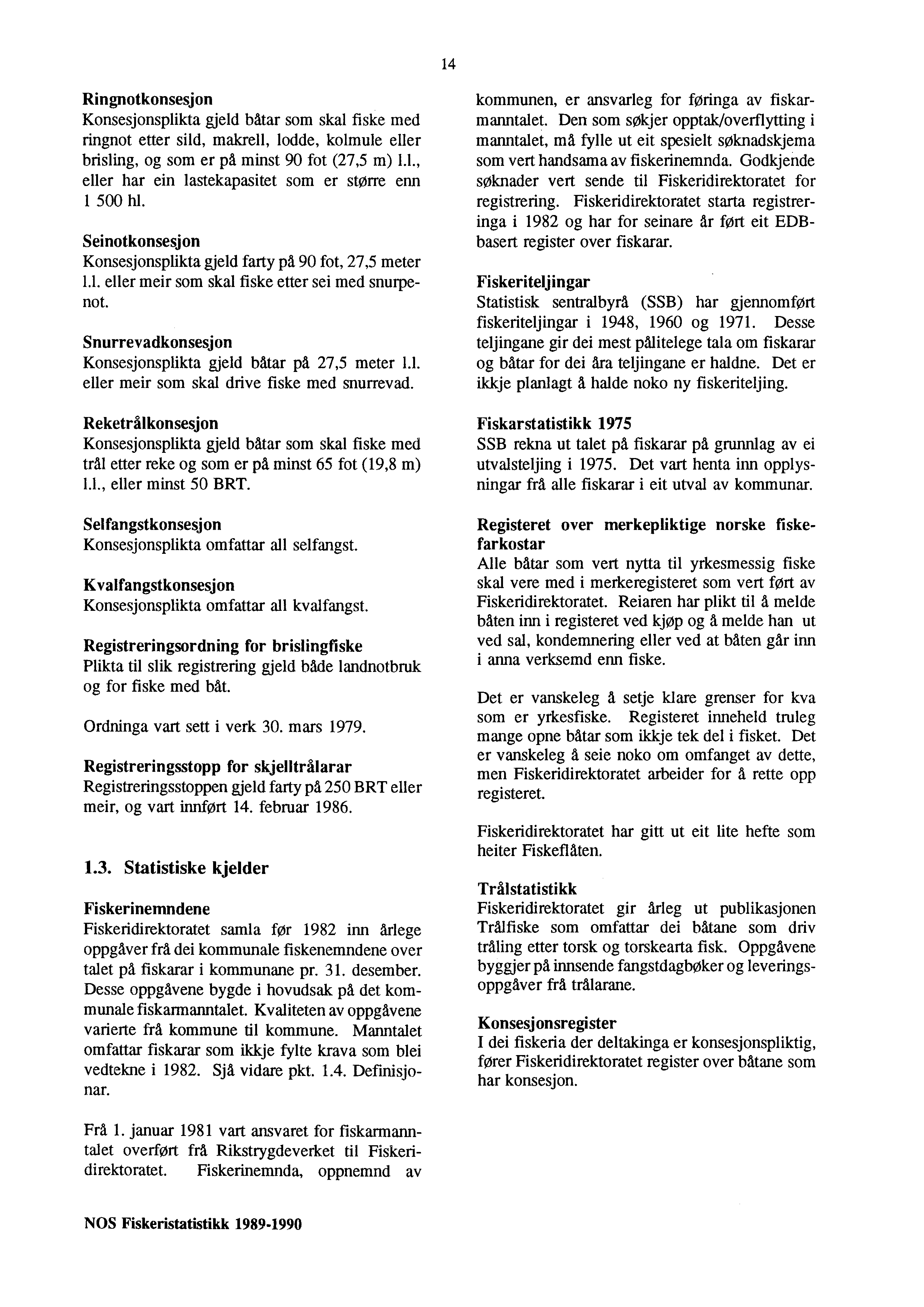 14 Ringnotkonsesjon Konsesjonsplikta gjeld båtar som skal fiske med ringnot etter sild, makrell, lodde, kolmule eller brisling, og som er på minst 90 fot (27,5 m) 1.1., eller har ein lastekapasitet som er større enn 1 500 hl.