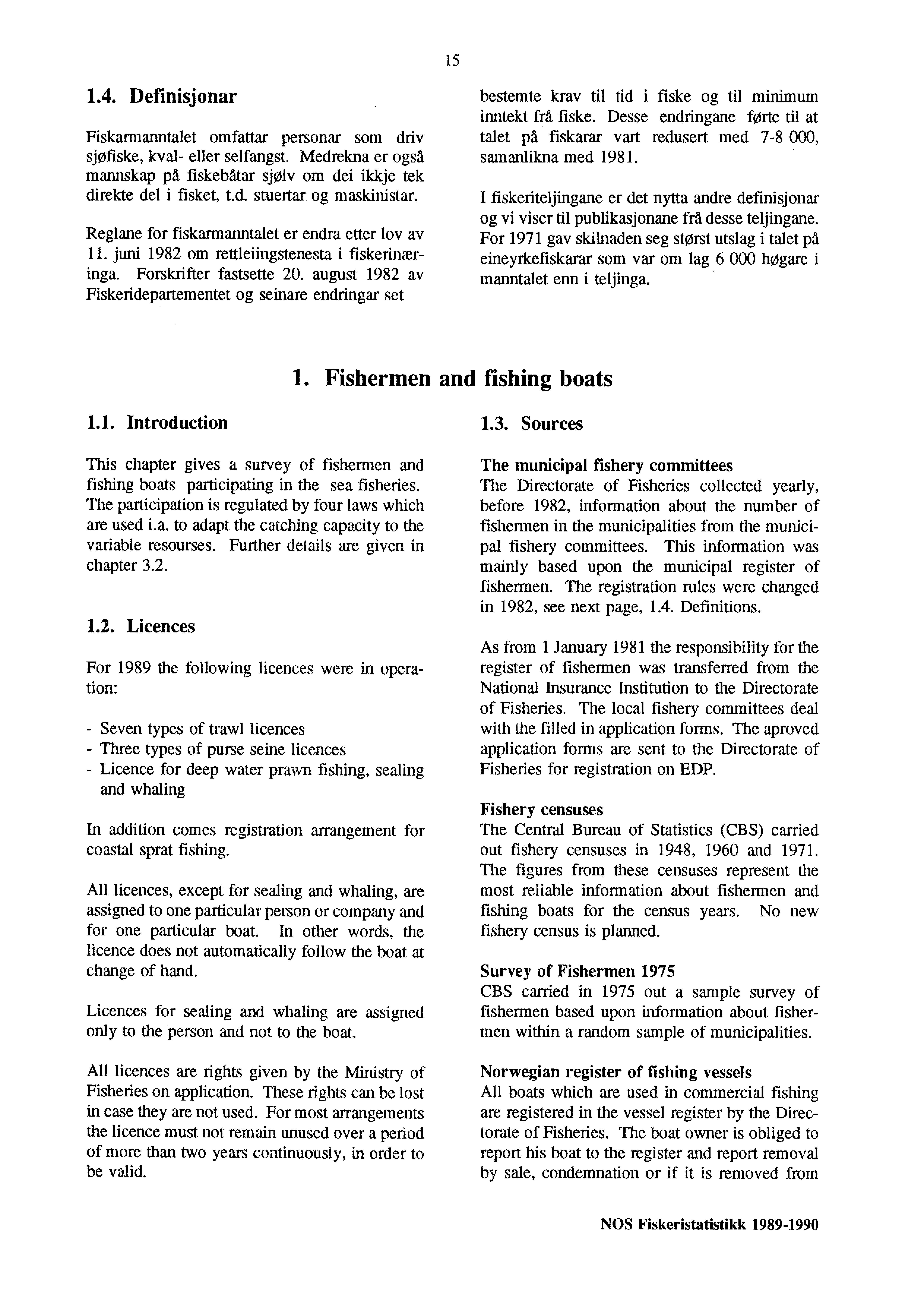 15 1.4. Definisjonar Fiskarmanntalet omfattar personar som driv sjøfiske, kval- eller selfangst. Medrekna er også mannskap på fiskebåtar sjølv om dei ikkje tek direkte del i fisket, t.d. stuertar og maskinistar.