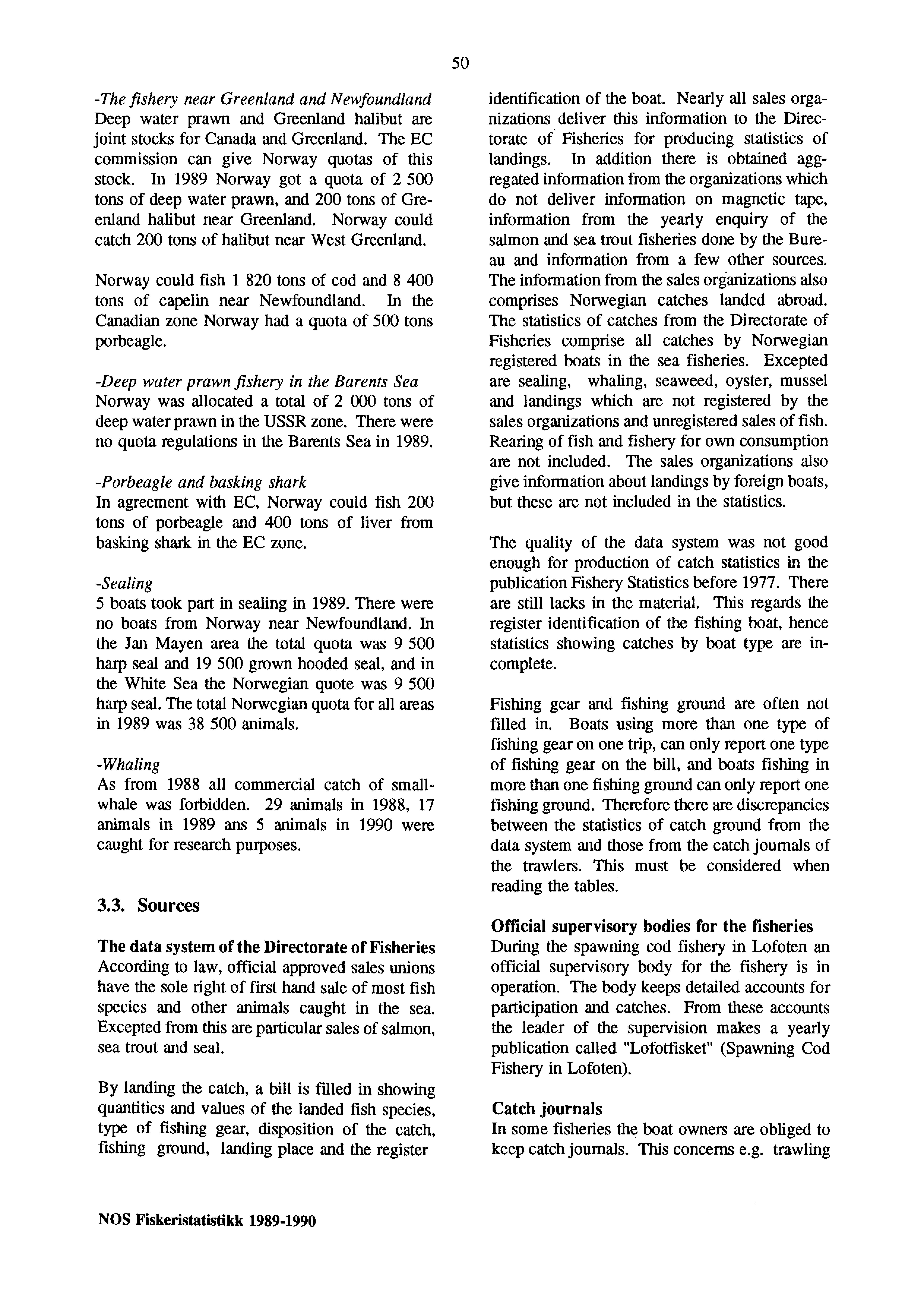 50 -The fishery near Greenland and Newfoundland Deep water prawn and Greenland halibut are joint stocks for Canada and Greenland. The EC commission can give Norway quotas of this stock.