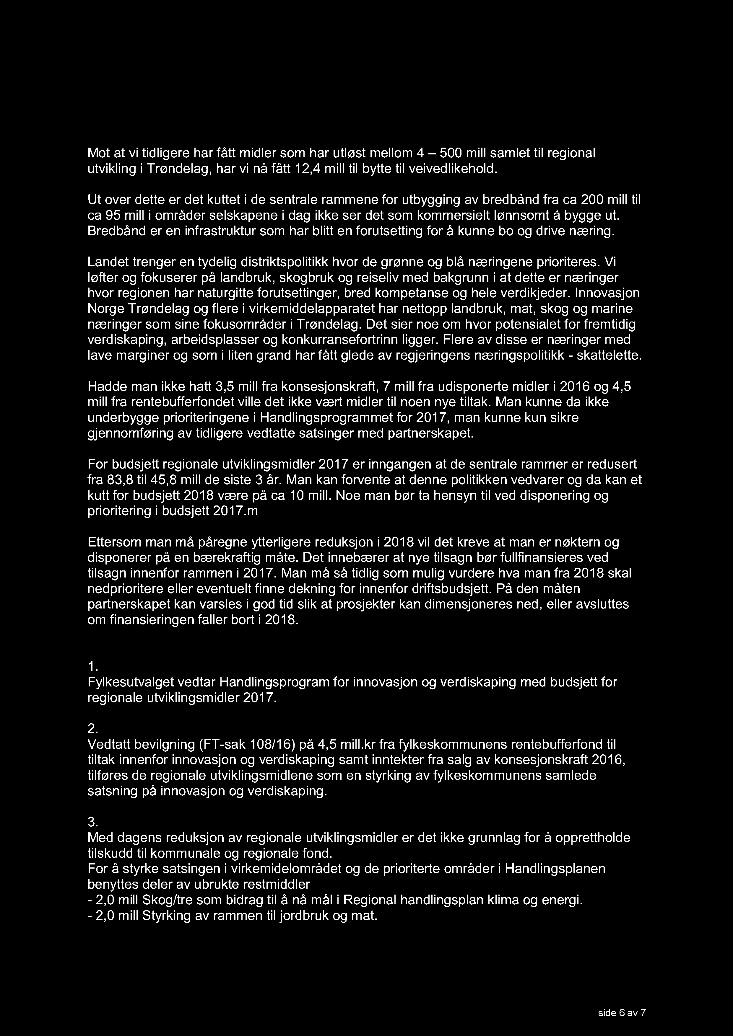 Mot at vi tidligere har fått midler som har utløst mellom 4 500 mill samlet til regional utvikling i Trøndelag, har vi nå fått 12,4 mill til bytte til veivedlikehold.