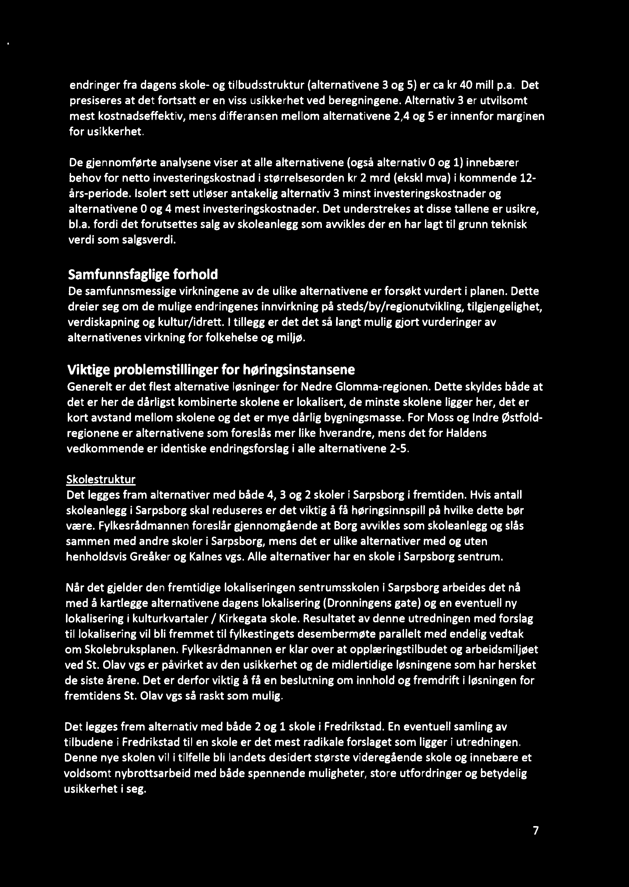 endringer fra dagens skole- og tilbudsstruktur (alternativene 3 og 5) er ca kr 40 mill p.a. Det presiseres at det fortsatt er en viss usikkerhet ved beregningene.