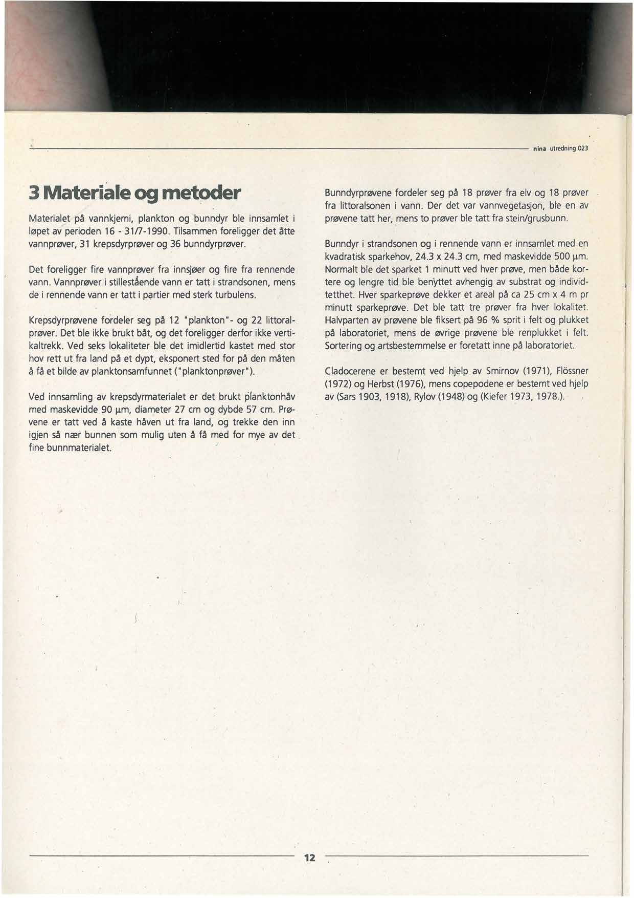 3 Materiale og metoder Materialet på vannkjemi, plankton og bunndyr ble innsamlet i løpet av perioden 16-3117-1990.Tilsammenforeligger det åtte vannprøver,31 krepsdyrprøverog 36 bunndyrprøver.