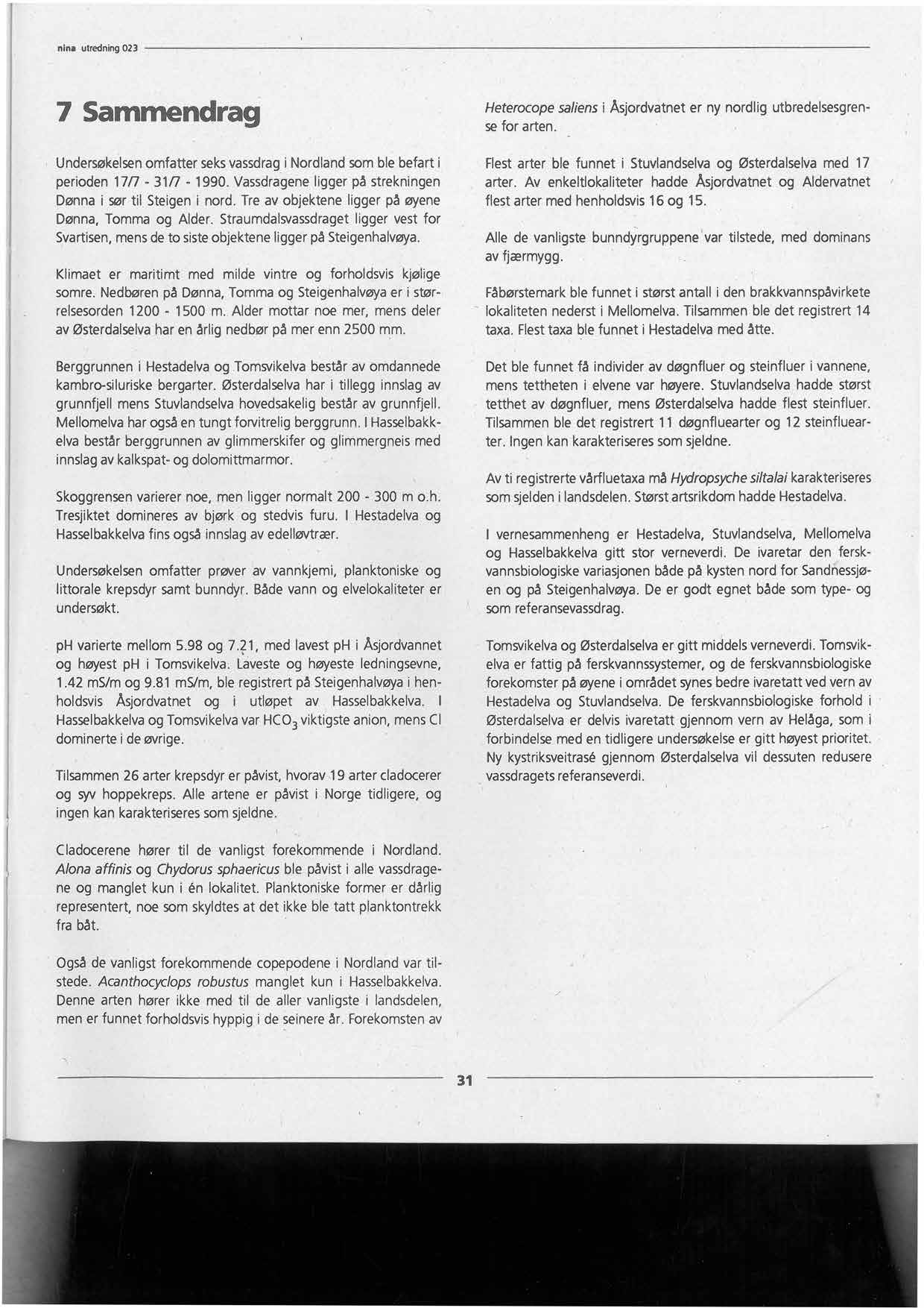 7 Sammendrag Undersøkelsenomfatter seksvassdragi Nordlandsom ble befart i perioden 17fi - 31/7-1990. Vassdrageneligger på strekningen Dønna i sør til Steigen i nord.