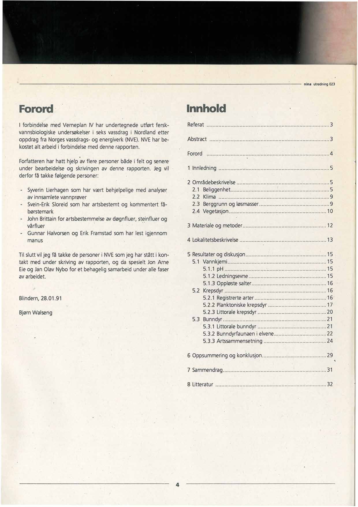 Forord I forbindelse med Verneplan IV har undertegnede utført ferskvannsbiologiske undersøkelseri seks vassdrag i Nordland etter oppdrag fra Norgesvassdrags-og energiverk (NVE).