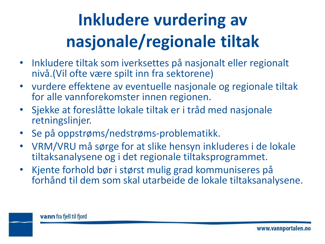 Vurdering av nasjonale/regionale tiltak og oppstrøms/nedstrøms problematikk I tillegg til de tiltakene som utredes i de lokale tiltaksanalysene, kan det være tiltak som iverksettes på nasjonalt eller