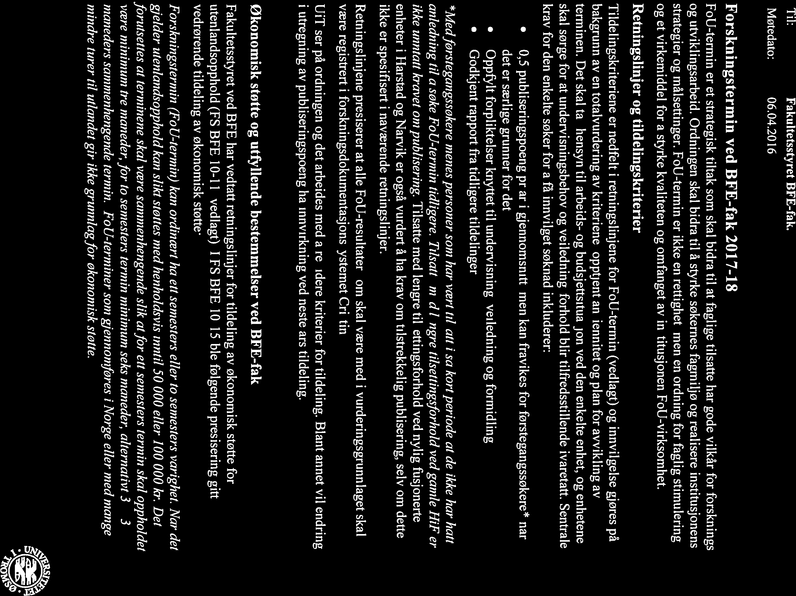 U i T NORGES AR K TI S K E UNIVERSITET Fakultet for biovitenskap, fiskeri og økonomi Arkivref: 2016/3455 RLA0O2 Dato 15.03.2016 Sak FS BFE 08-16 SAK FS BFE 08-16 Til: Fakultetsstyret BFE-fak.