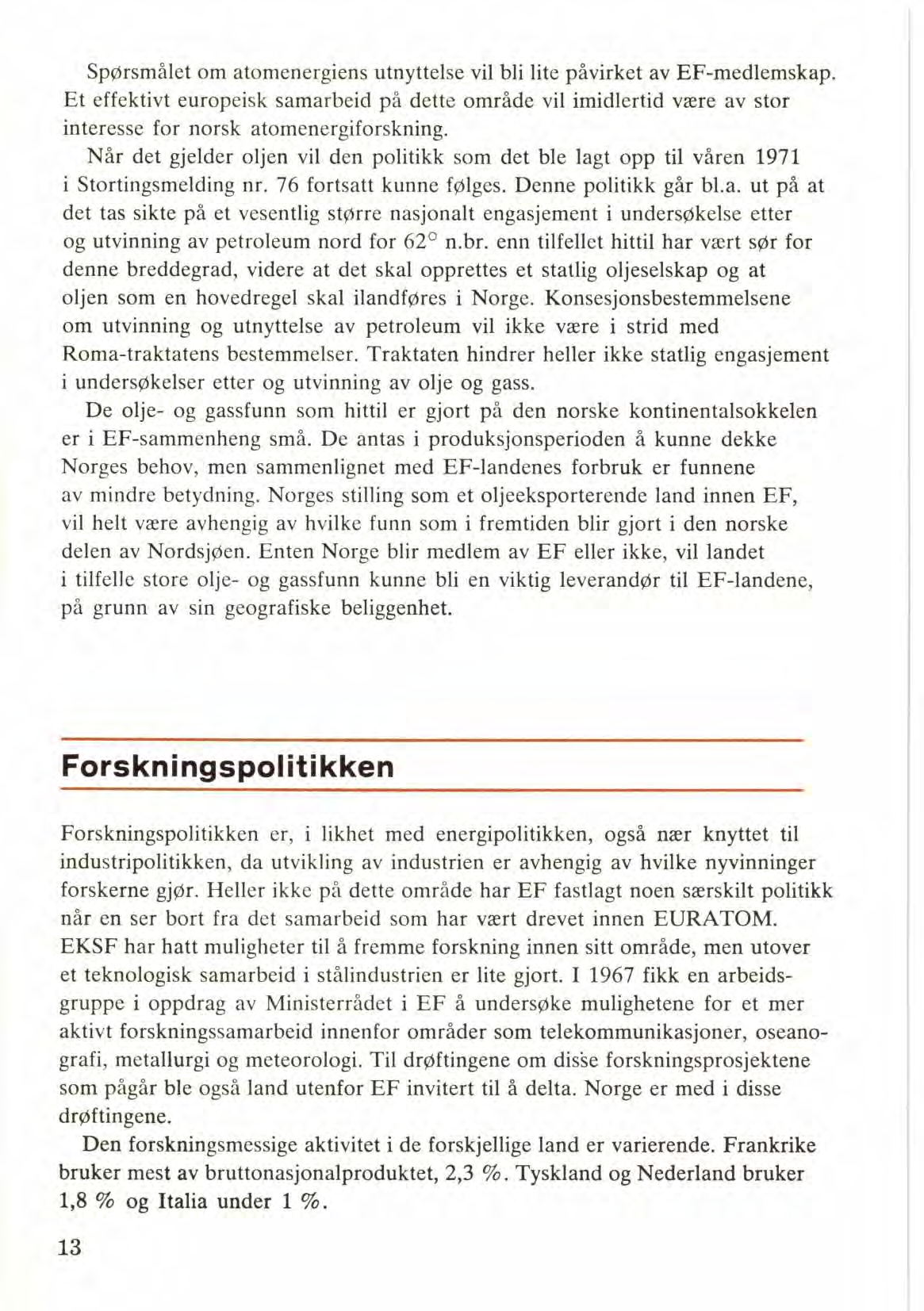 Spørsmålet om atomenergiens utnyttelse vil bli lite påvirket av EF-medlemskap. Et effektivt europeisk samarbeid på dette område vil imidlertid være av stor interesse for norsk atomenergiforskning.