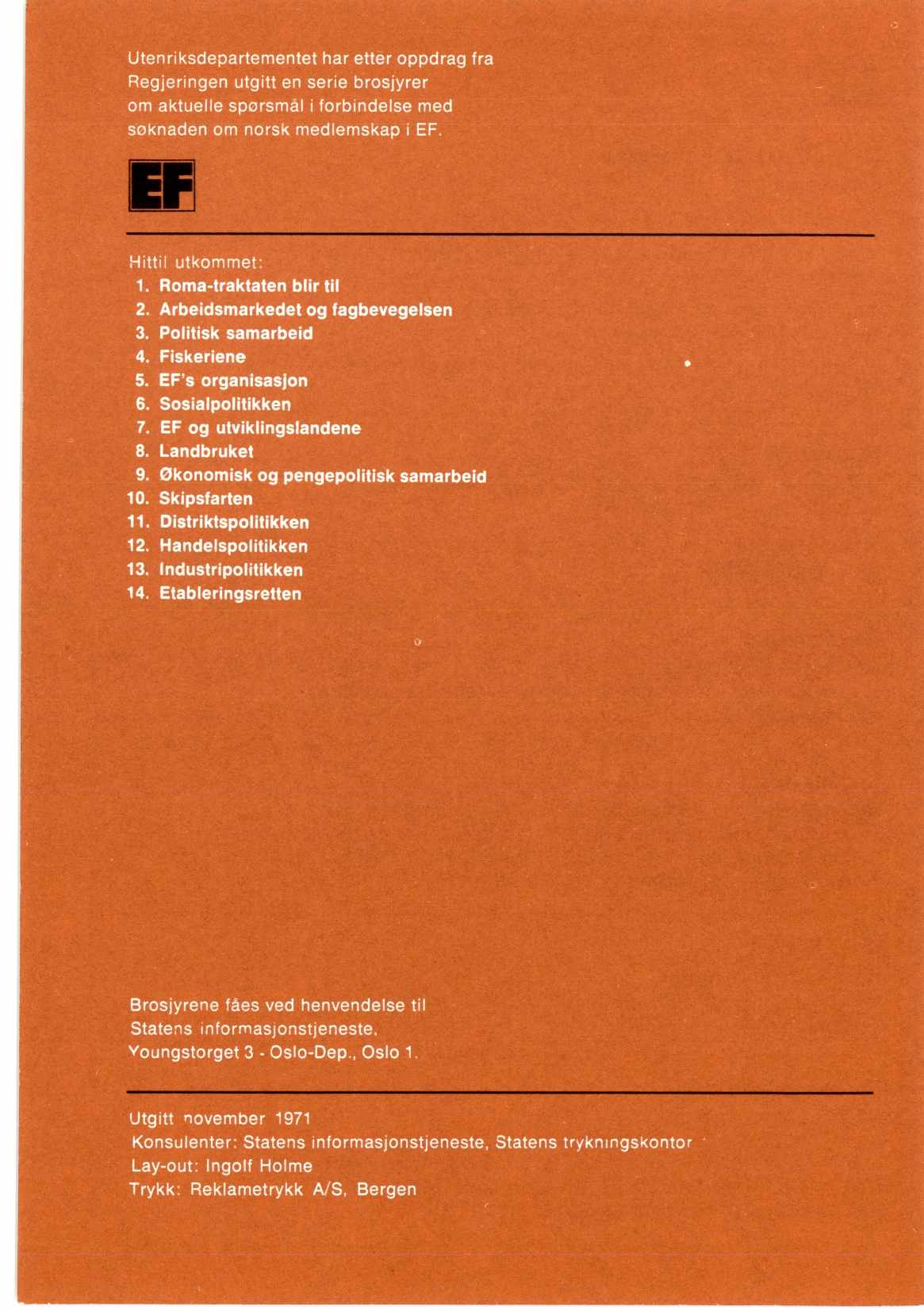 Utenriksdepartementet har etter oppdrag fra Regjeringen utgitt en serie brosjyrer om aktuelle spørsmål i forbindelse med aden om norsk medlemskap i EF. Hittil utkommet: 1. Roma-traktaten blir til 2.