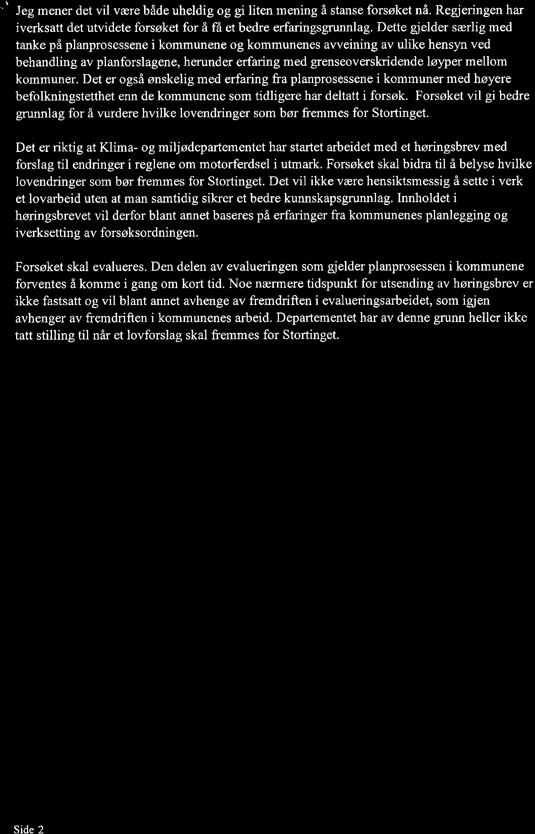 "o J"g mener det vil være både uheldig og gi liten mening å stanse forsøket nå, Regjeringen har iverksatt det utvidete forsøket for å få et bedre erfaringsgrunnlag.