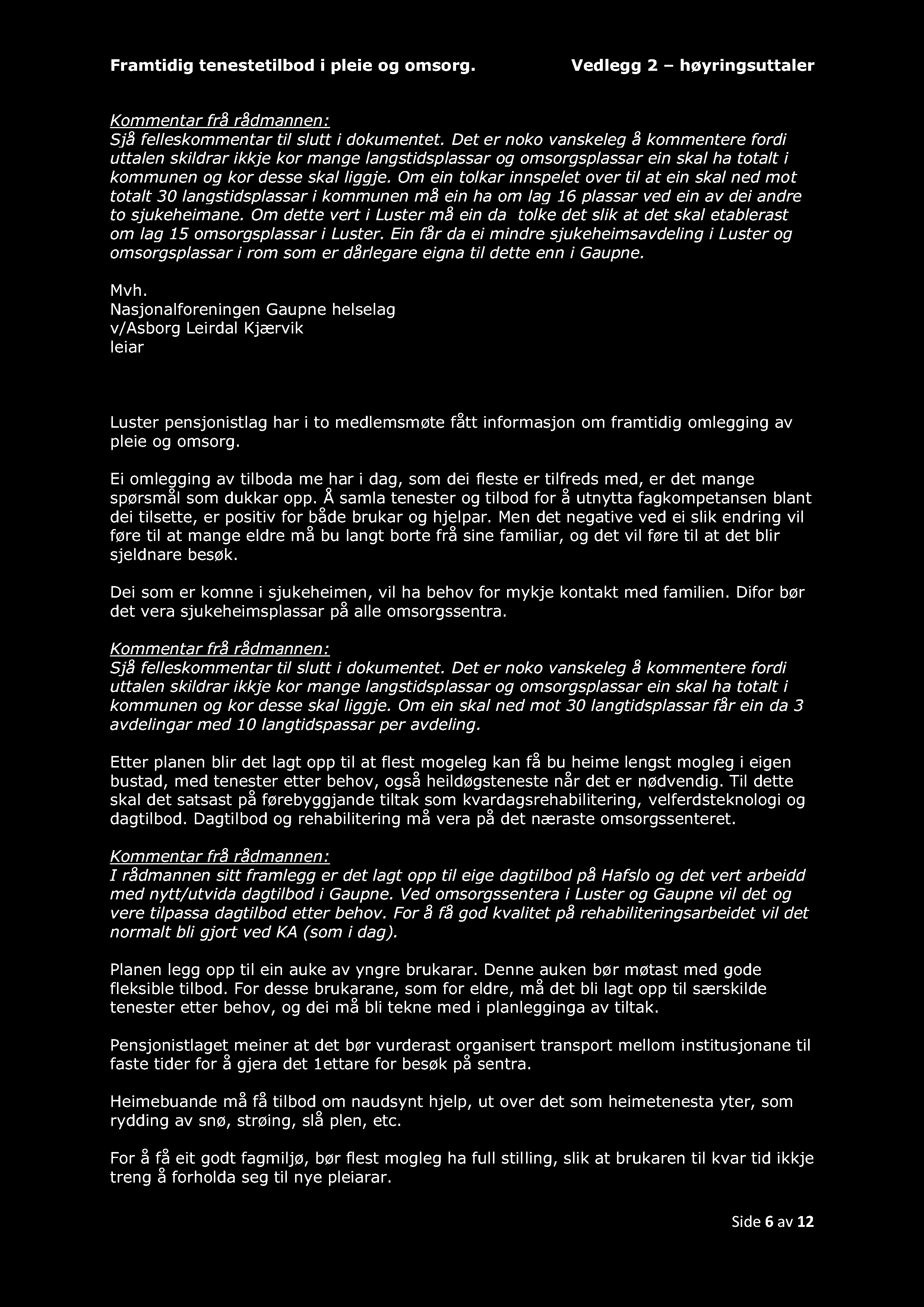 Om ein tolkar innspelet over til at ein skal ned mo t totalt 30 langstidsplassar i kommunen må ein ha om lag 16 plassar ved ein av dei andre to sjukeheimane.