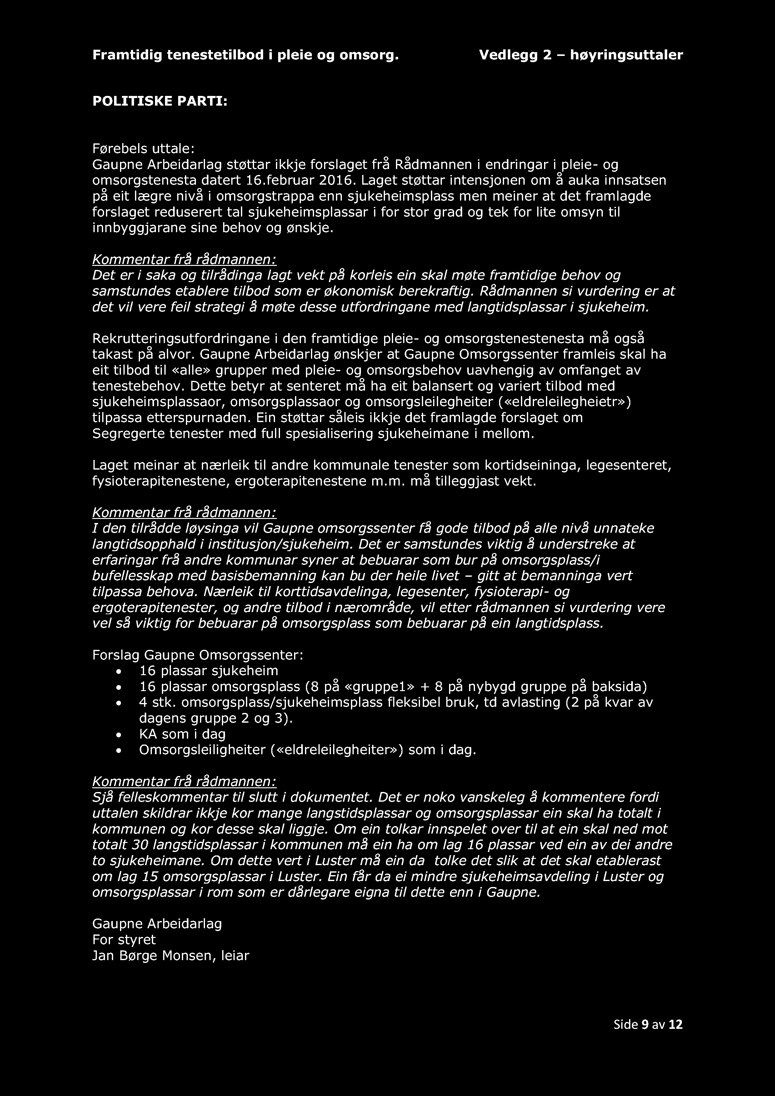 lite omsyn til innbyggjarane sine behov og ønskje. Det er i saka og tilrådinga lagt vekt på korleis ein skal møte framtidige behov og samstundes etablere tilbod som er økonomisk berekraftig.