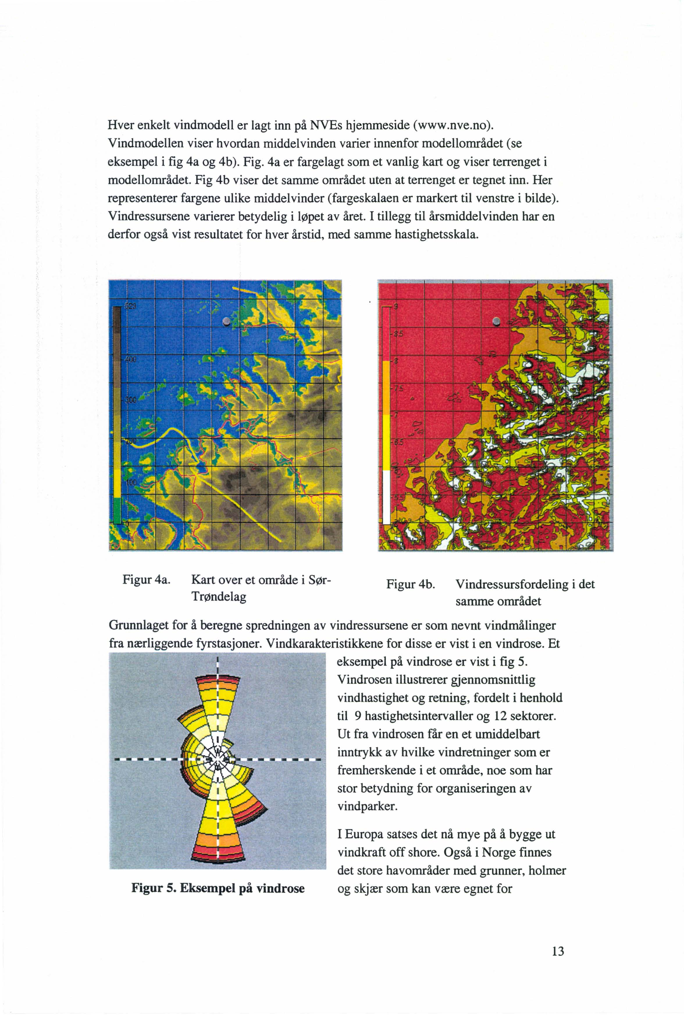 Hver enkelt vindmodell er lagt inn på NVEs hjemmeside (www.nve.no). Vindmodellen viser hvordan middel vinden varier innenfor modellområdet (se eksempel i fig 4a og 4b). Fig.