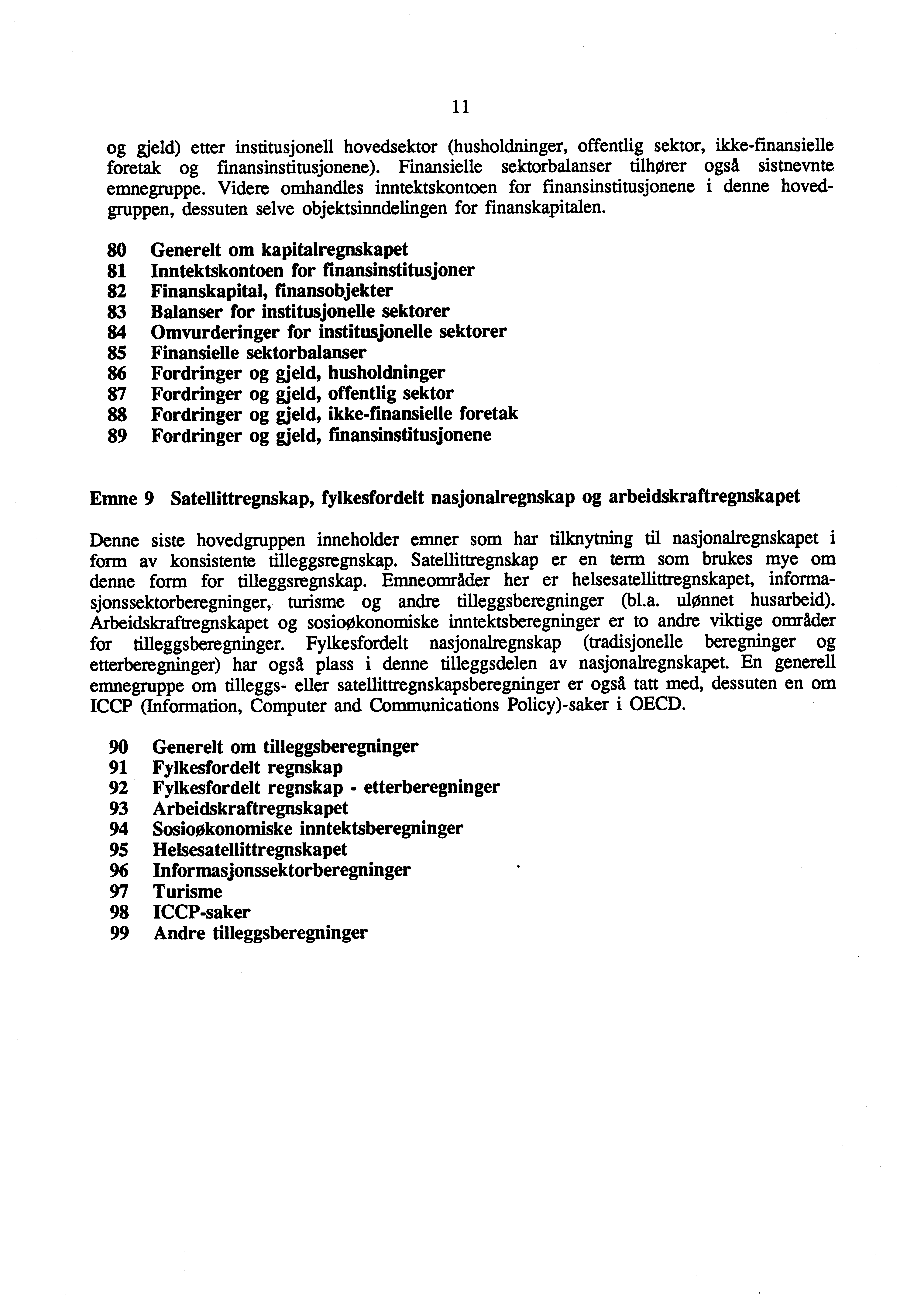 11 og gjeld) etter institusjonell hovedsektor (husholdninger, offentlig sektor, ikke-finansielle foretak og finansinstitusjonene). Finansielle sektorbalanser tilhører også sistnevnte emnegruppe.