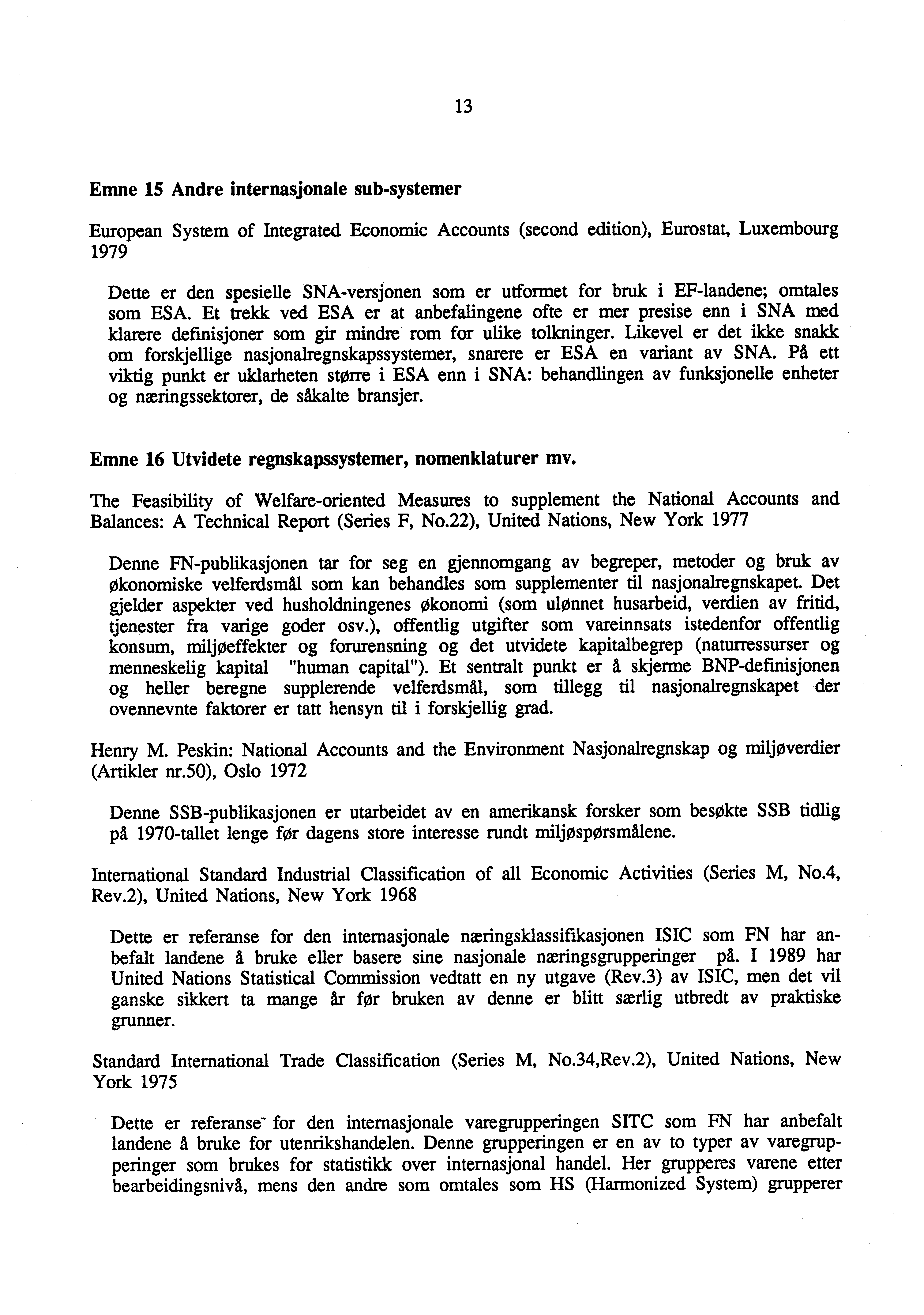 13 Emne 15 Andre internasjonale sub-systemer European System of Integrated Economic Accounts (second edition), Eurostat, Luxembourg 1979 Dette er den spesielle SNA-versjonen som er utformet for bruk