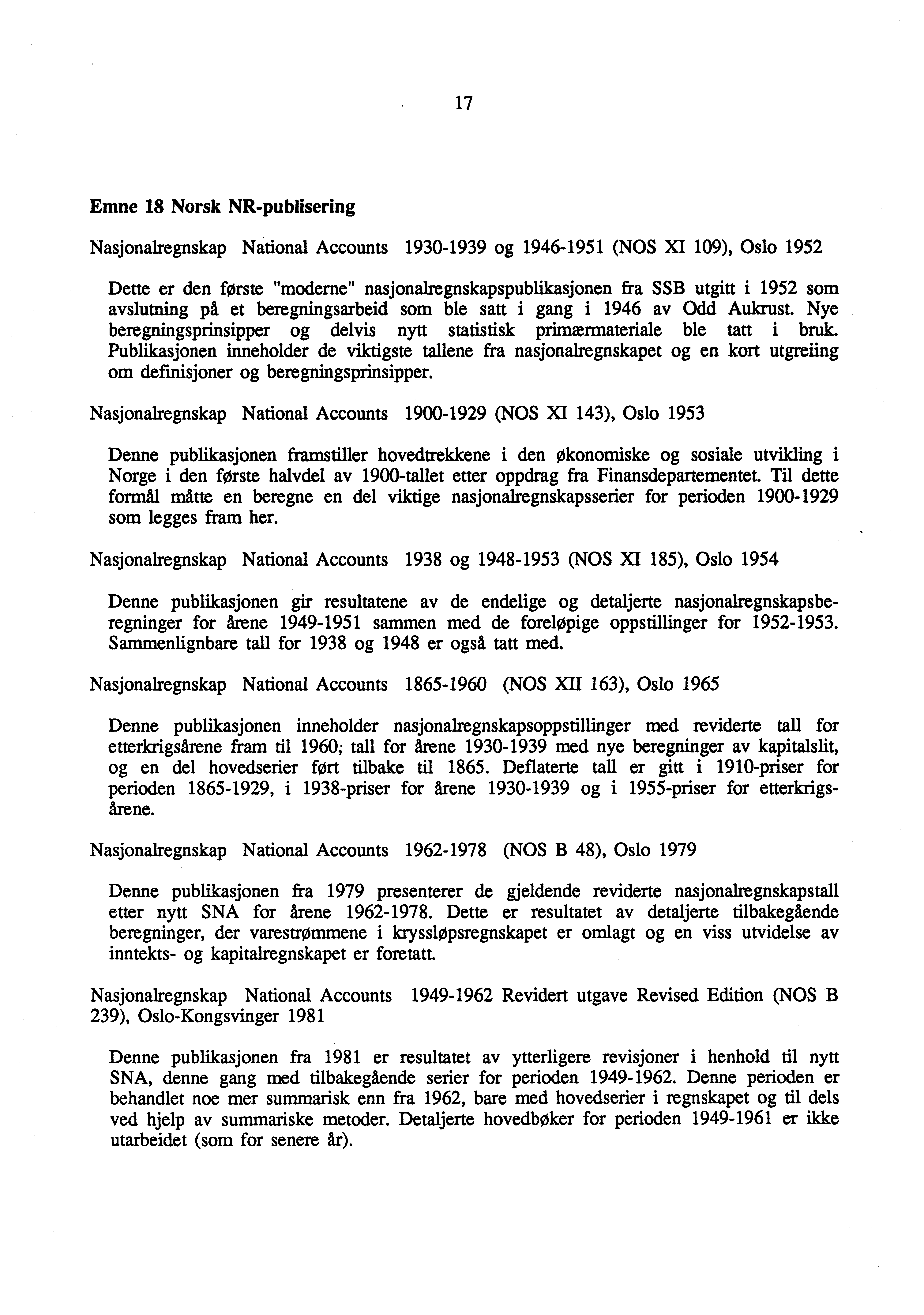 17 Emne 18 Norsk NR-publisering Nasjonalregnskap National Accounts 1930-1939 og 1946-1951 (NOS XI 109), Oslo 1952 Dette er den første "moderne" nasjonalregnskapspublikasjonen fra SSB utgitt i 1952