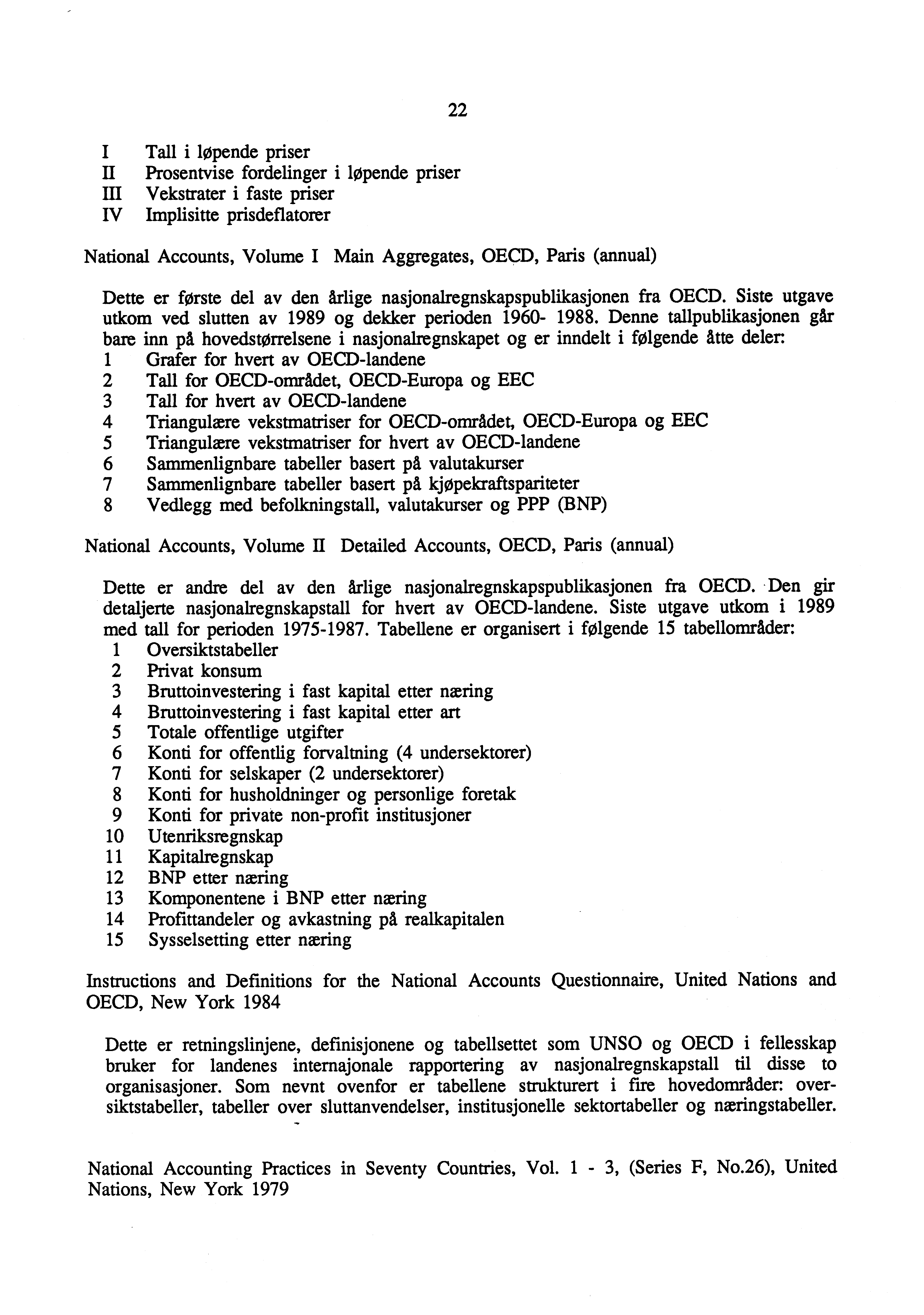 I Tall i løpende priser II Prosentvise fordelinger i løpende priser III Vekstrater i faste priser IV Implisitte prisdeflatorer National Accounts, Volume I Main Aggregates, OECD, Paris (annual) 22