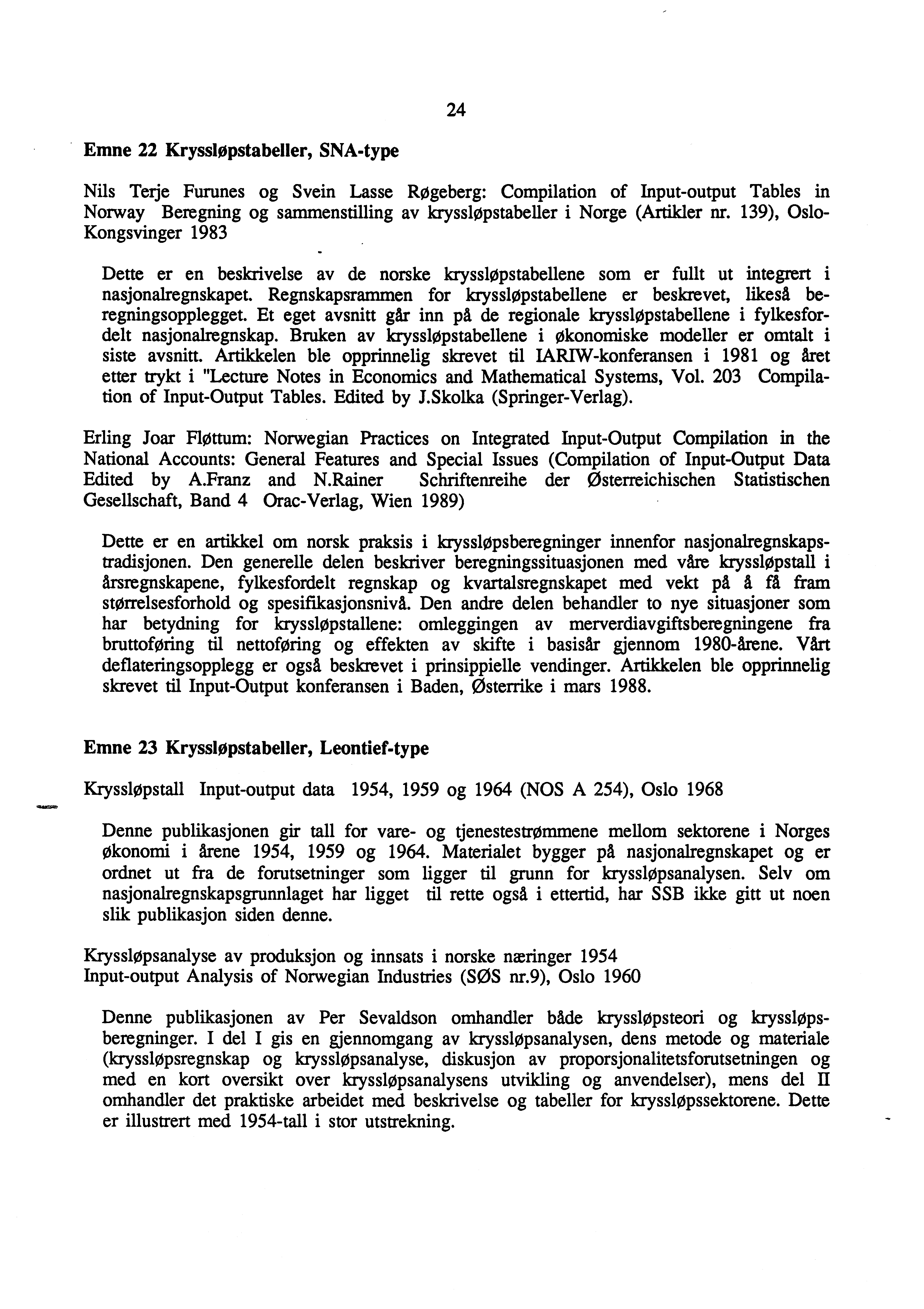 24 Emne 22 Kryssløpstabeller, SNA-type Nils Terje Furunes og Svein Lasse RØgeberg: Compilation of Input-output Tables in Norway Beregning og sammenstilling av Øssløpstabeller i Norge (Artikler nr.