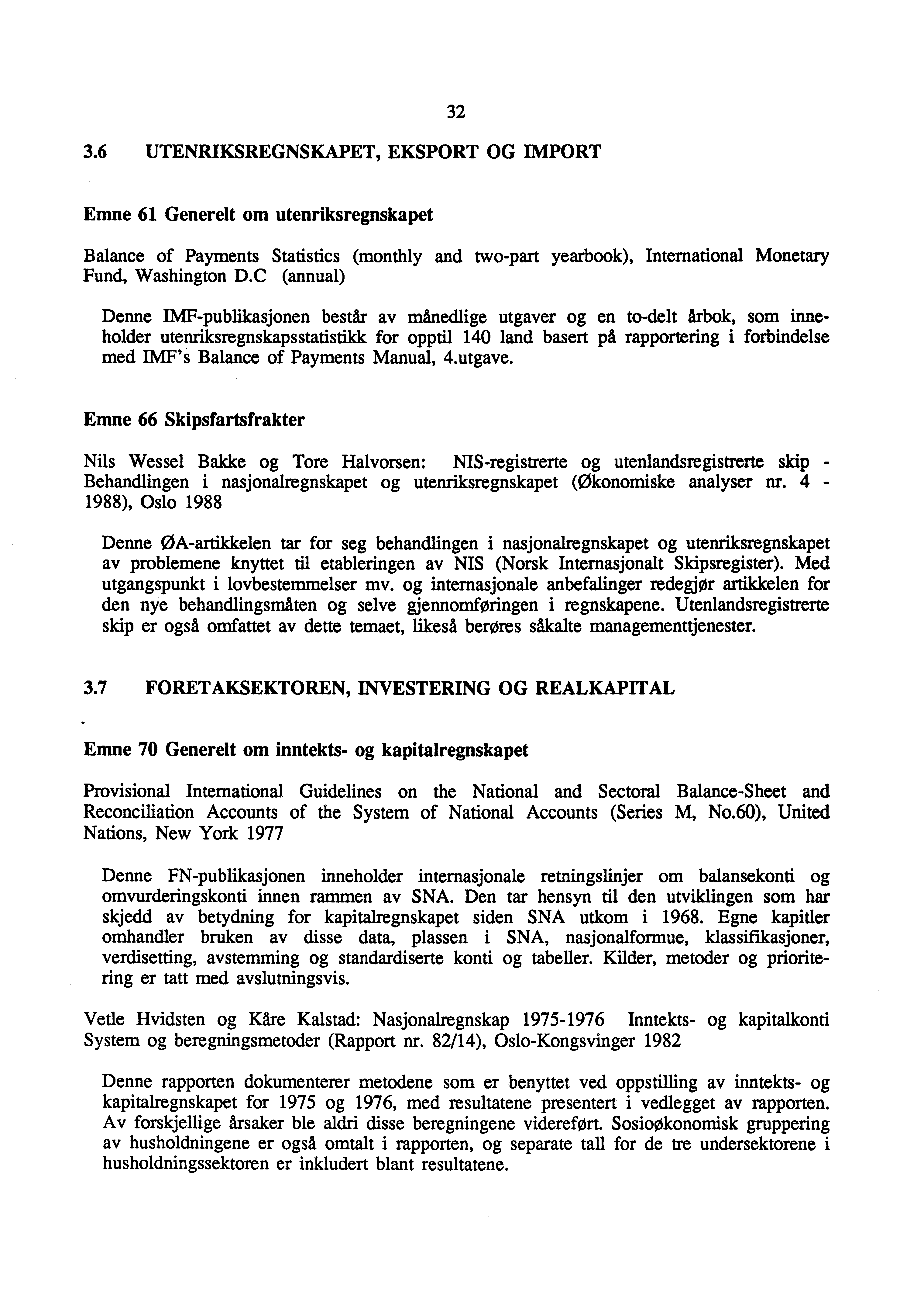 3.6 UTENRIKSREGNSKAPET, EKSPORT OG IMPORT 32 Emne 61 Generelt om utenriksregnskapet Balance of Payments Statistics (monthly and two-part yearbook), International Monetary Fund, Washington D.