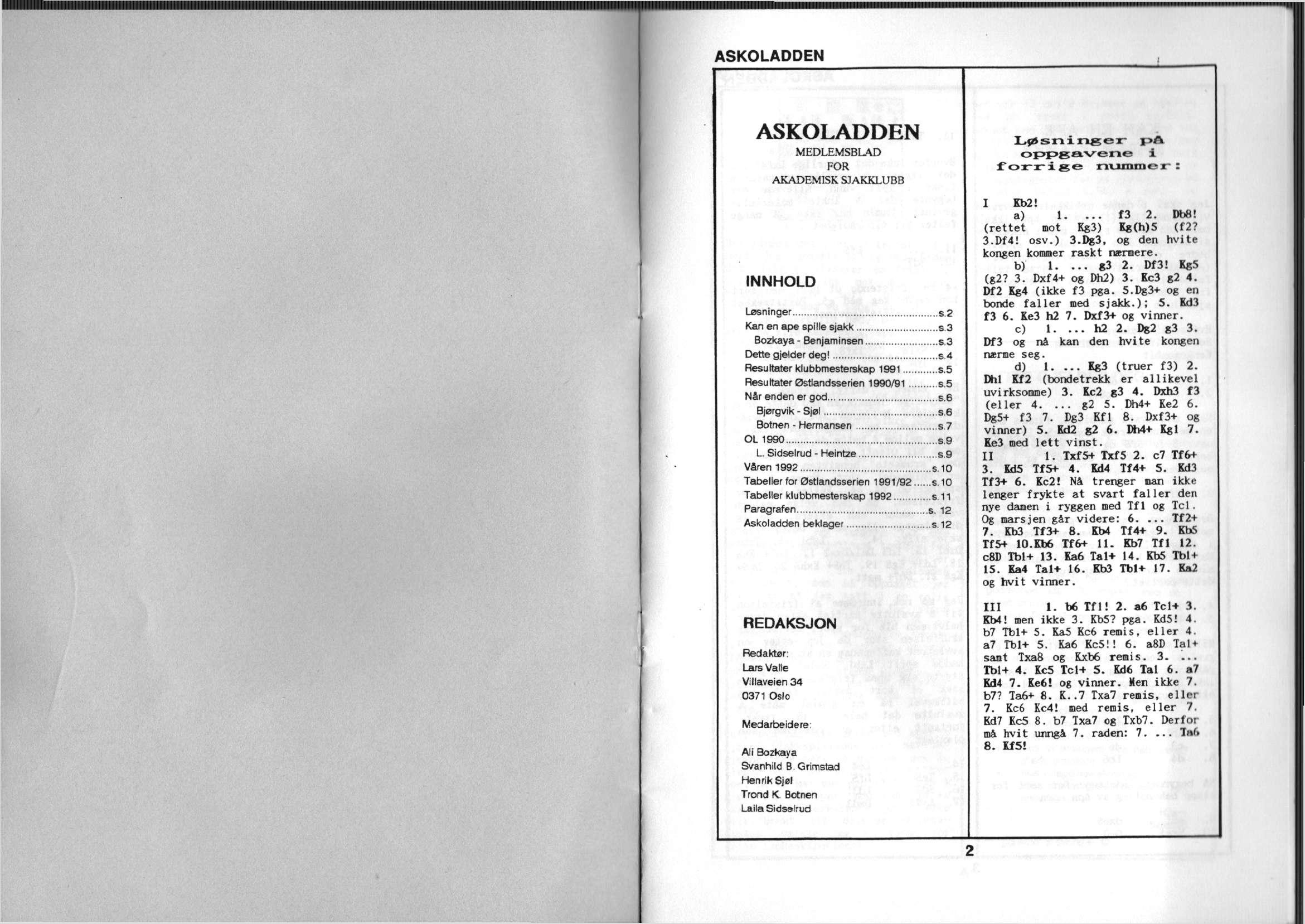 MEDLEMSBLAD FOR AKADEMISK SJAKKLUBB INNHOLD Løsninger s.2 Kan en ape spille sjakk s.3 Bozkaya - Benjaminsen s.3 Dette gjelder deg! s.4 Resultater klubbmesterskap 1991 s.