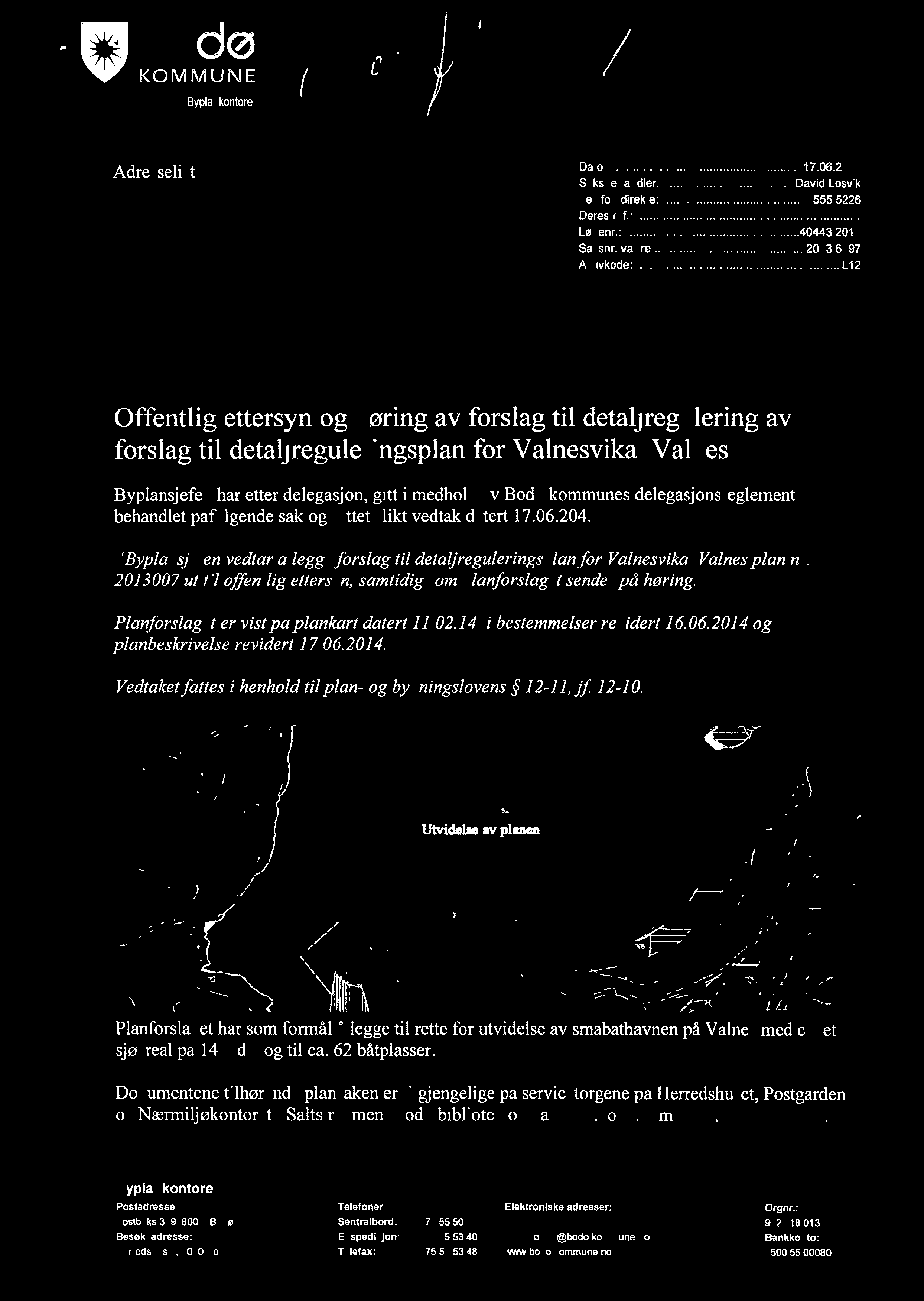 r4, bode KOMMUNE Byplankontoret Adresseliste Dato: 17.06.2014 Saksbehandler: David Losvik Telefon direkte: 7555 5226 Deres ref.: Løpenr.: 40443/2014 Saksnr.