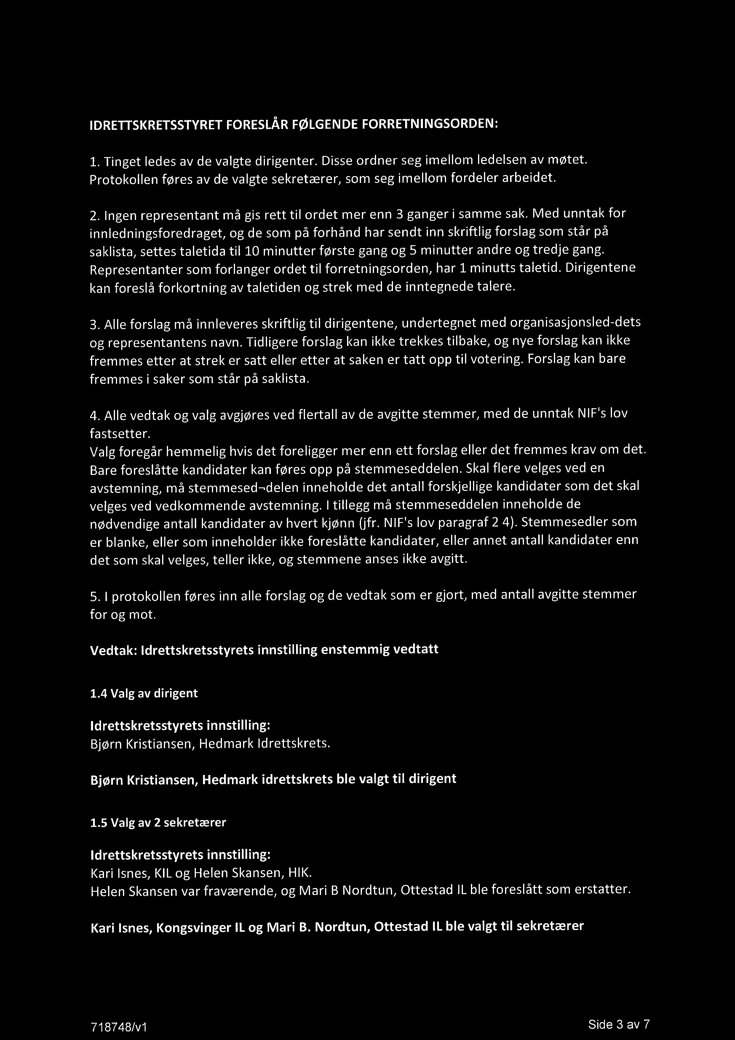 Med unntak for i nnledningsforedraget, og de som på forhånd har sendt inn skriftlig forslag som står på saklista, settes taletida til 10 minutter første gang og 5 minutter andre og tredje gang.