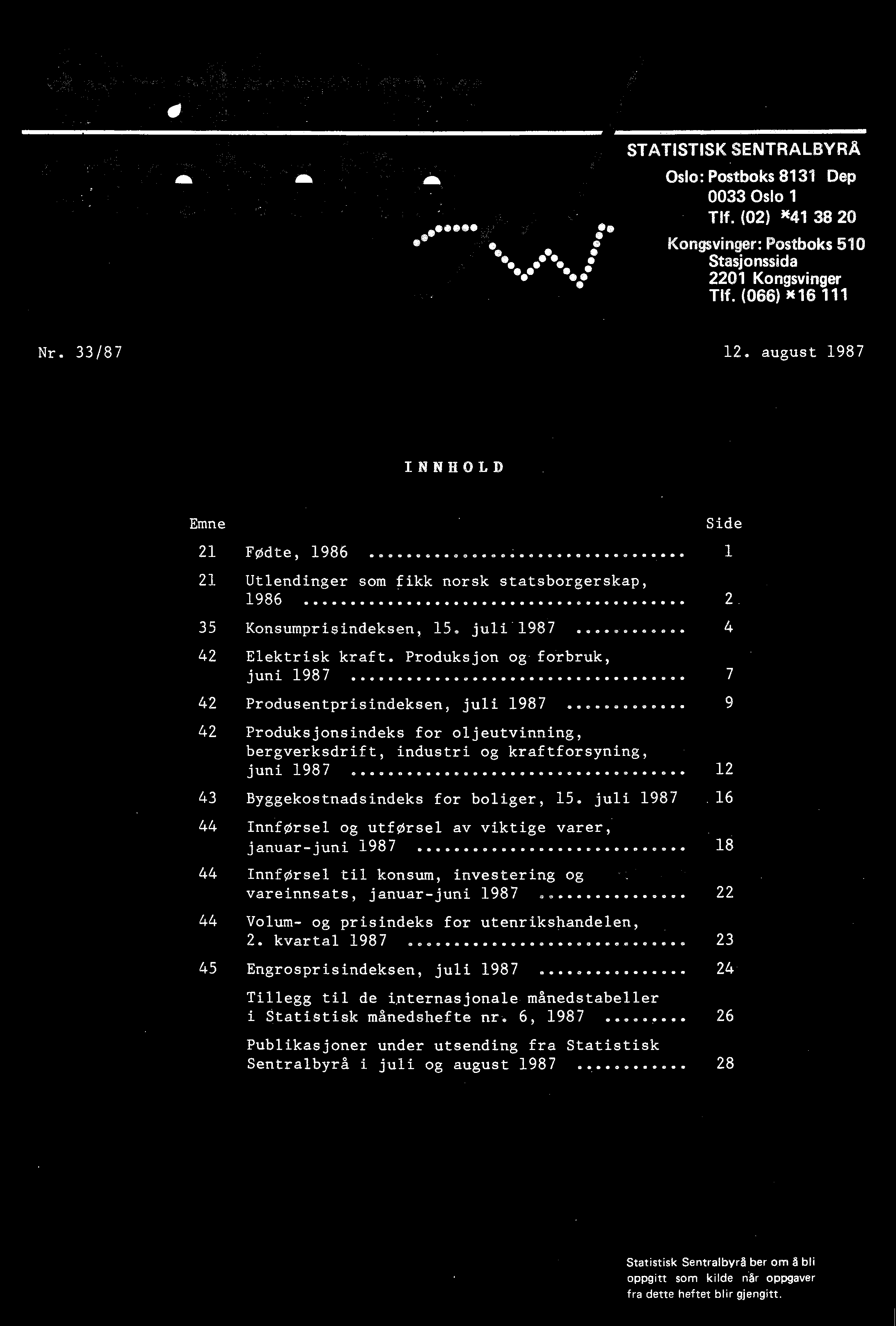 16 44 Innførsel og utførsel av viktige varer, januar-juni 1987 18 44 Innførsel til konsum, investering og vareinnsats, januar-juni 1987 22 44 Volum-