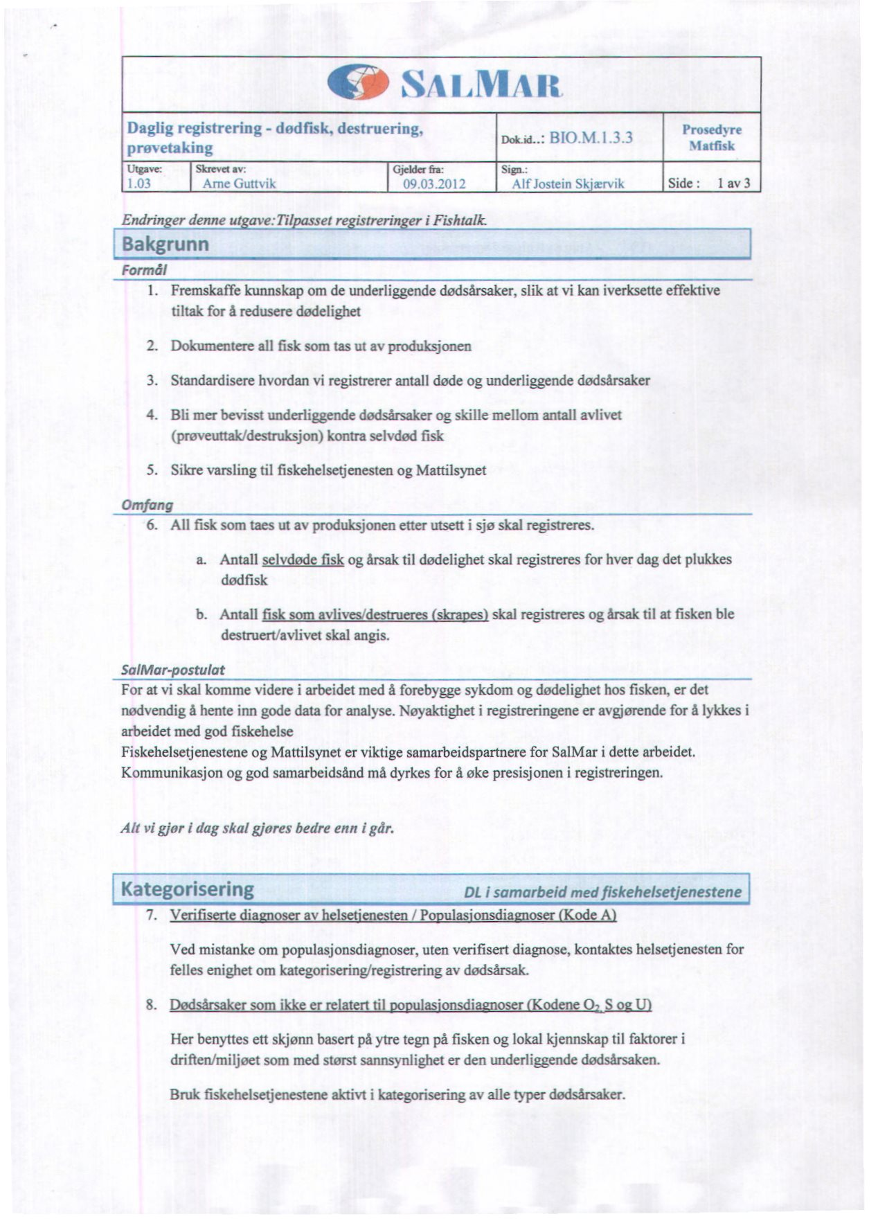 4311SA M A II Daglig registrering - dedfisk, destruering, Prosedyre ortse - prøvetaking Marfisk Utgave: Skrevet av: Gjelder fra: 1.03 AITICGuttvik 09.