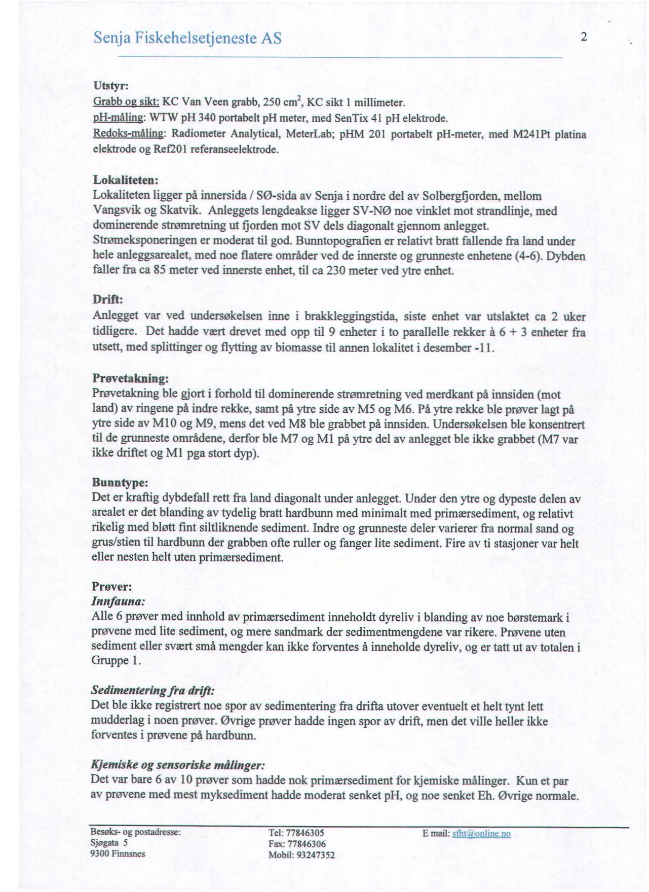 Senja Fiskehelsejjeneste AS 2 Utstyr: Grabb oe sikt: KC Van Veen grabb, 250 em1,kc sikt 1 mitlimeter. ph-måling: WTW ph 340 portabelt ph meter, med SenTix 41 ph elektrode.