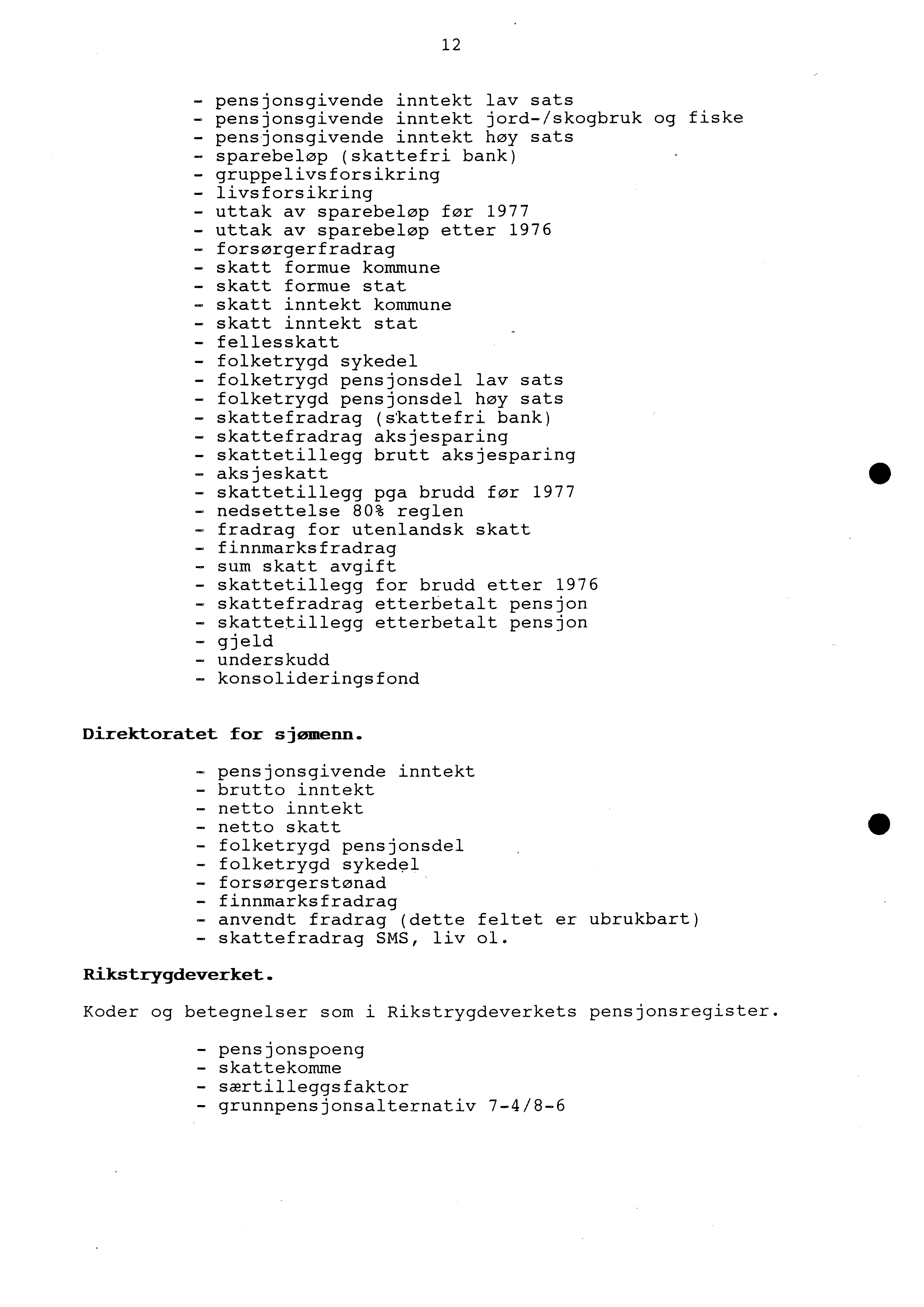 12 - pensjonsgivende inntekt lav sats - pensjonsgivende inntekt jord-/skogbruk og fiske - pensjonsgivende inntekt høy sats - sparebeløp (skattefri bank) - gruppelivsforsikring - livsforsikring -