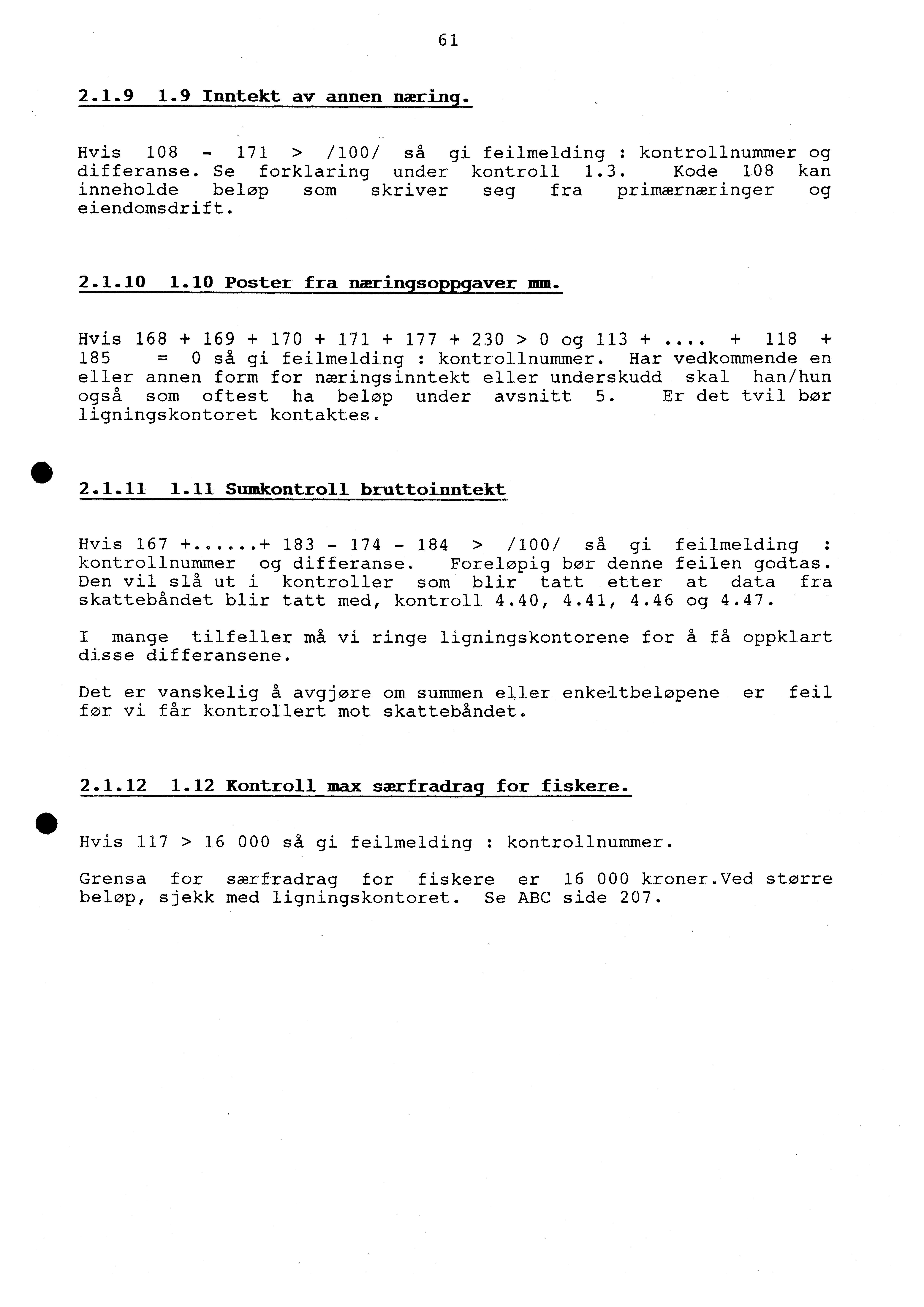 61 2.1.9 1.9 Inntekt av annen næring. Hvis 108-171 > /100/ så gi feilmelding : kontrollnummer og differanse. Se forklaring under kontroll 1.3.